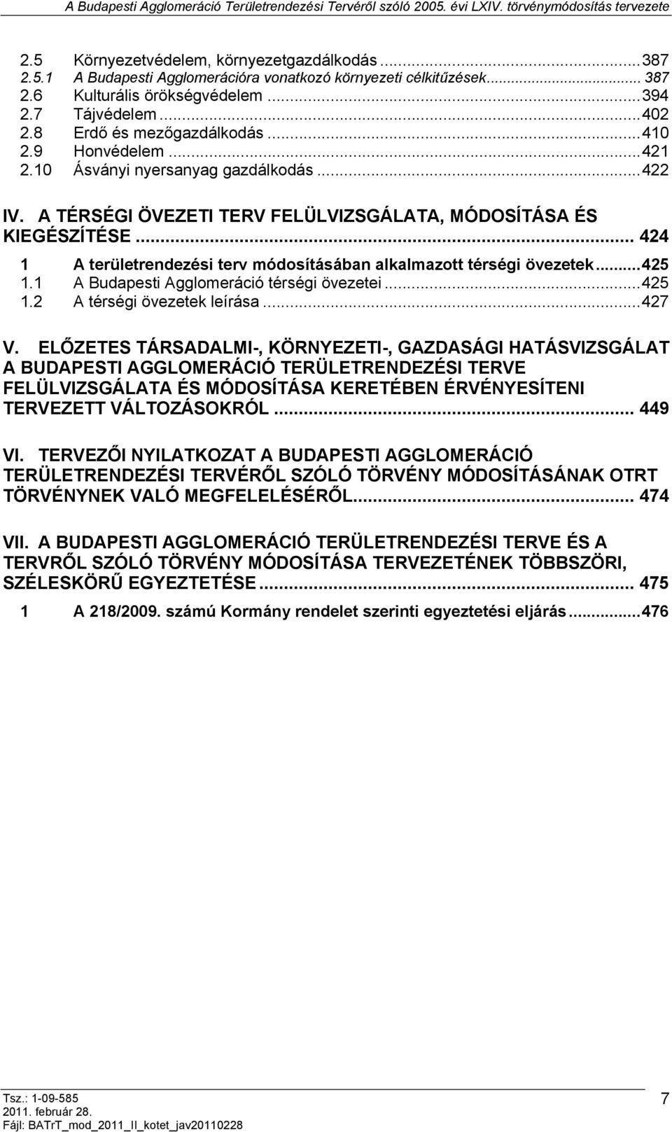 .. 424 1 A területrendezési terv módosításában alkalmazott térségi övezetek...425 1.1 A Budapesti Agglomeráció térségi övezetei...425 1.2 A térségi övezetek leírása...427 V.