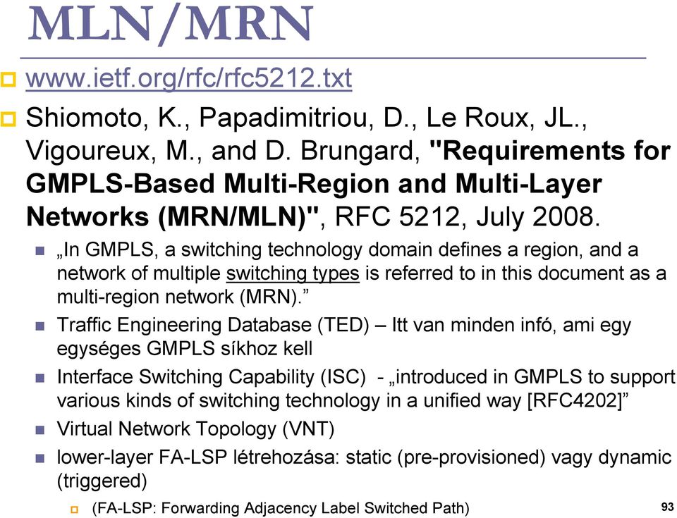 In GMPLS, a switching technology domain defines a region, and a network of multiple switching types is referred to in this document as a multi-region network (MRN).