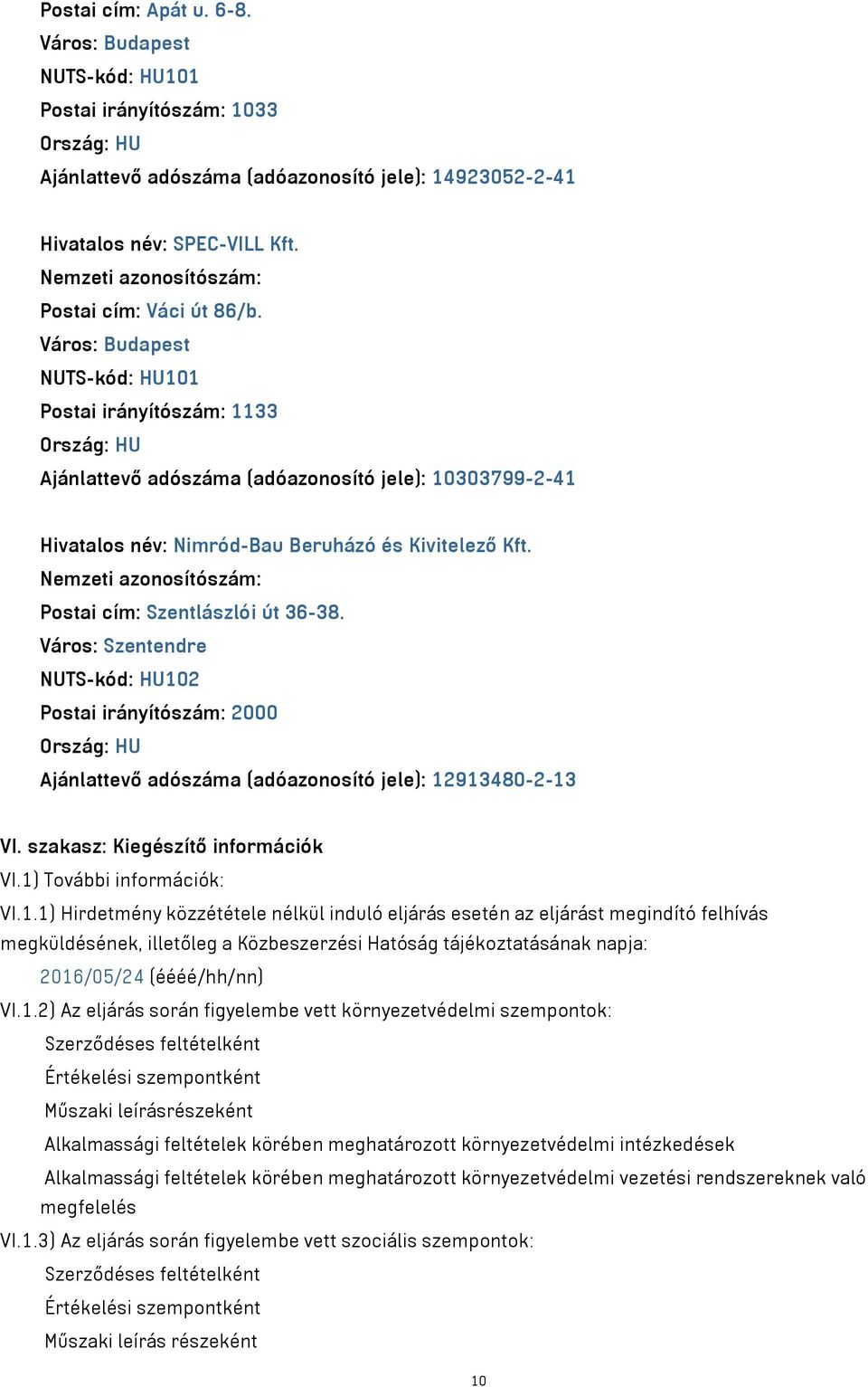 Város: Budapest NUTS-kód: HU101 Postai irányítószám: 1133 Ország: HU Ajánlattevő adószáma (adóazonosító jele): 10303799-2-41 Hivatalos név: Nimród-Bau Beruházó és Kivitelező Kft.