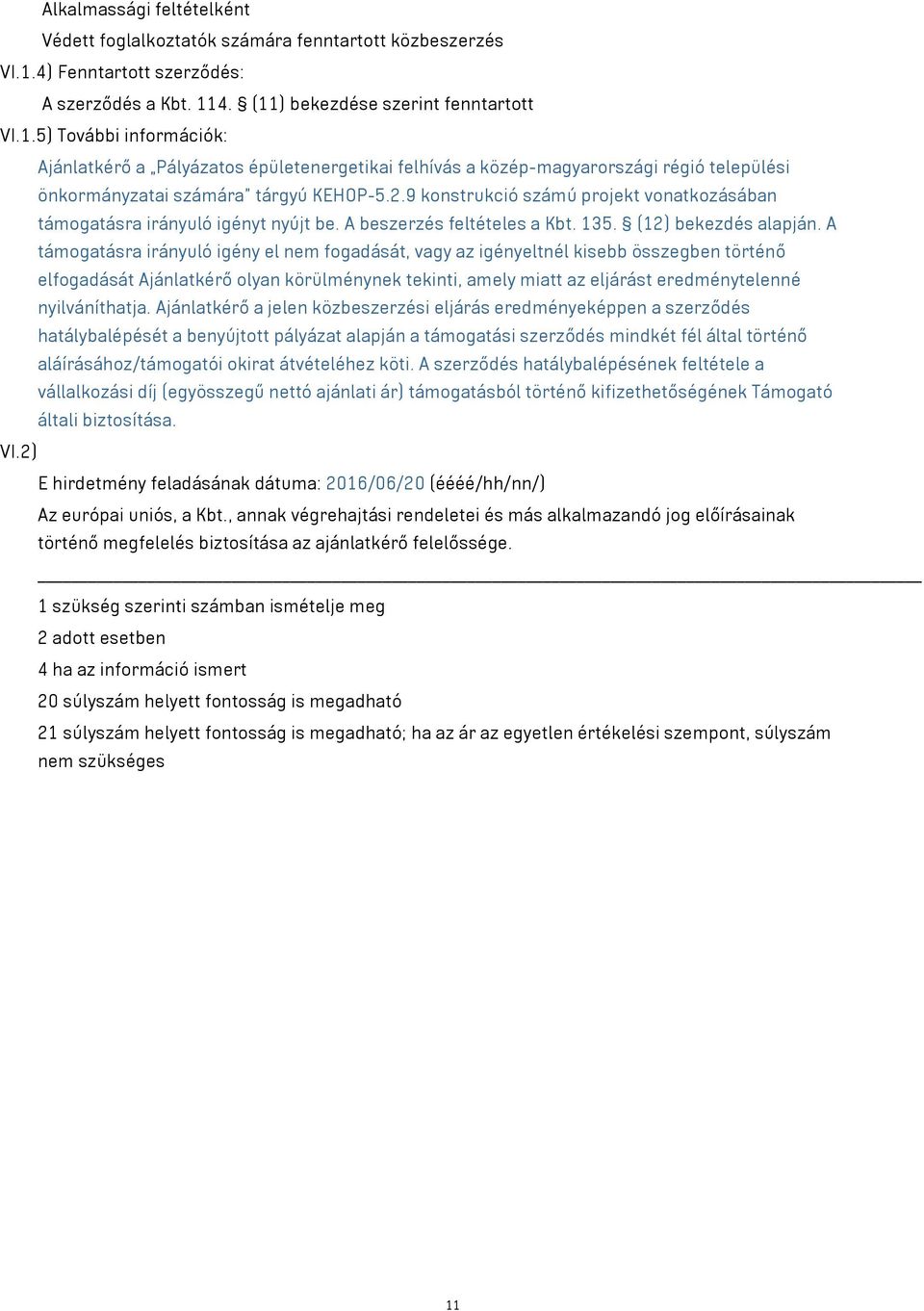 2.9 konstrukció számú projekt vonatkozásában támogatásra irányuló igényt nyújt be. A beszerzés feltételes a Kbt. 135. (12) bekezdés alapján.