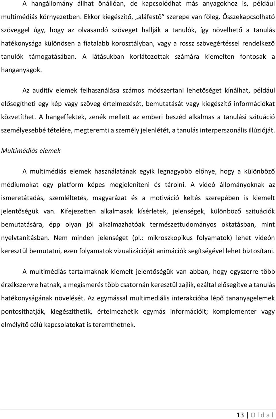 támogatásában. A látásukban korlátozottak számára kiemelten fontosak a hanganyagok.