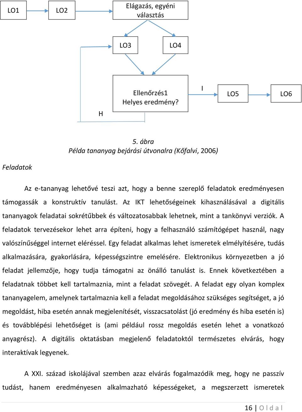 Az IKT lehetőségeinek kihasználásával a digitális tananyagok feladatai sokrétűbbek és változatosabbak lehetnek, mint a tankönyvi verziók.