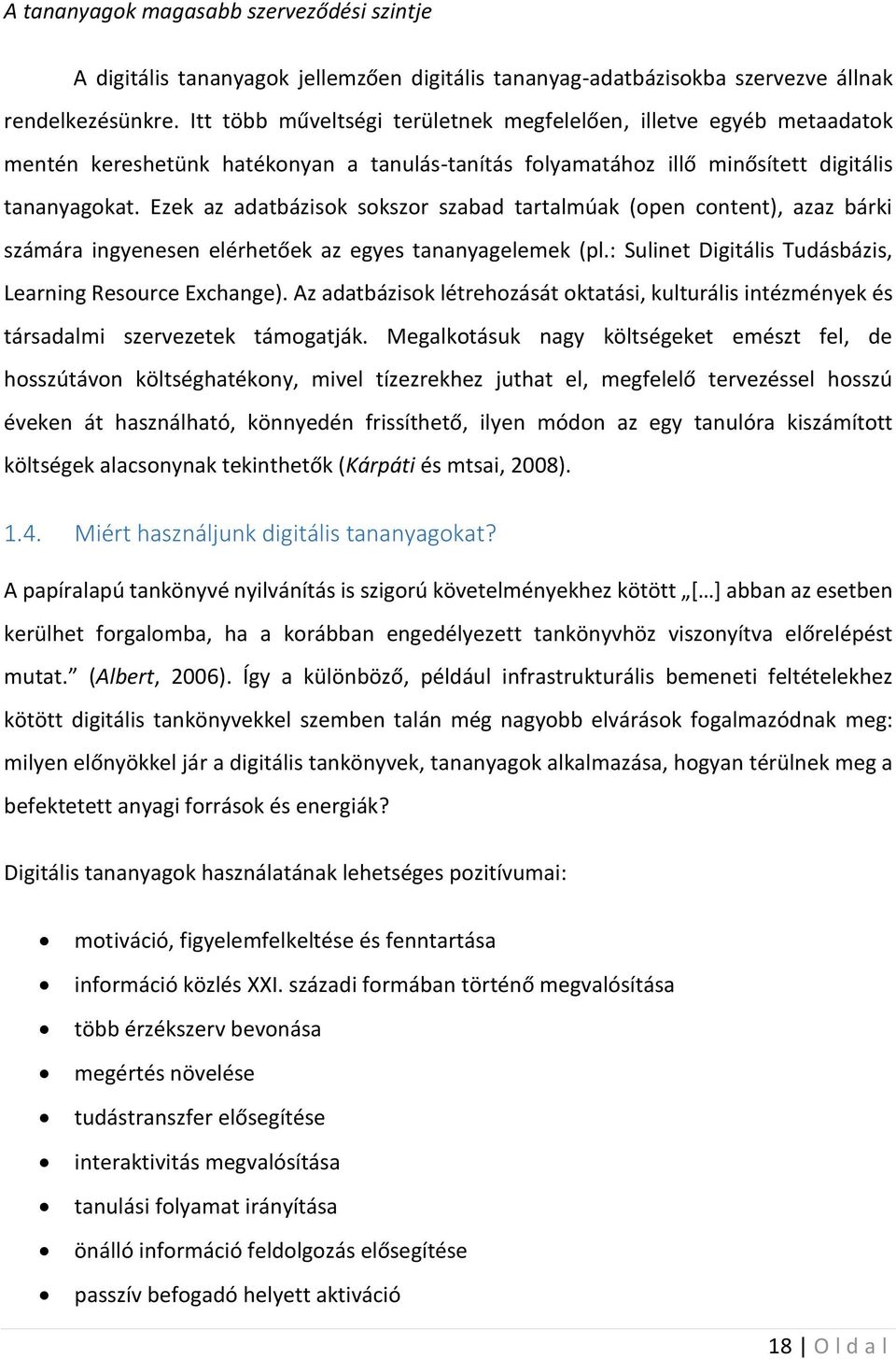 Ezek az adatbázisok sokszor szabad tartalmúak (open content), azaz bárki számára ingyenesen elérhetőek az egyes tananyagelemek (pl.: Sulinet Digitális Tudásbázis, Learning Resource Exchange).