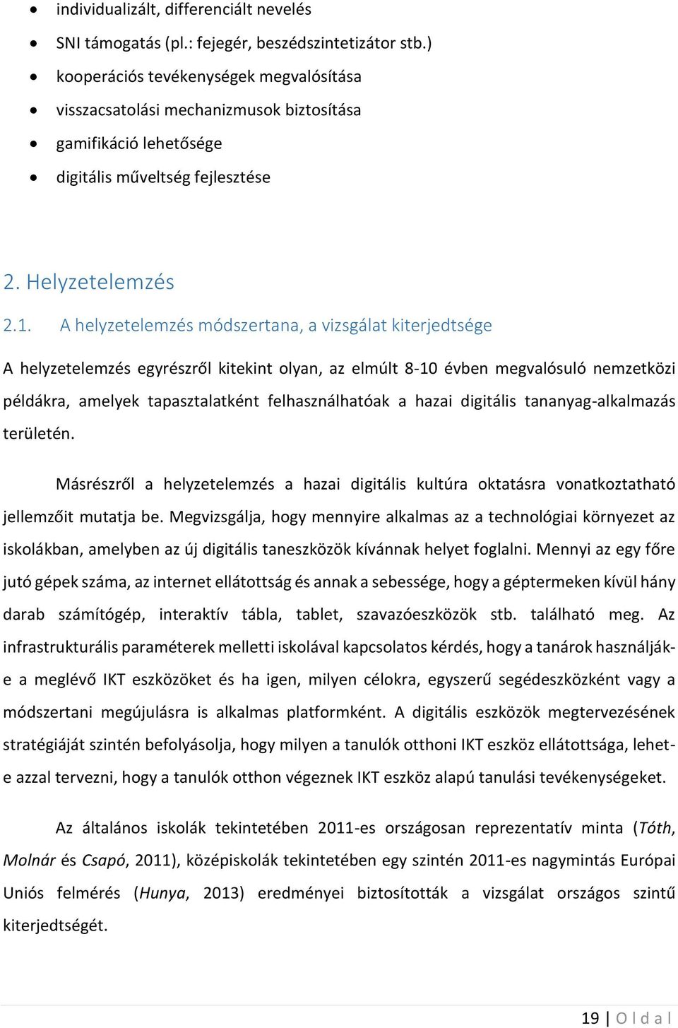 A helyzetelemzés módszertana, a vizsgálat kiterjedtsége A helyzetelemzés egyrészről kitekint olyan, az elmúlt 8-10 évben megvalósuló nemzetközi példákra, amelyek tapasztalatként felhasználhatóak a