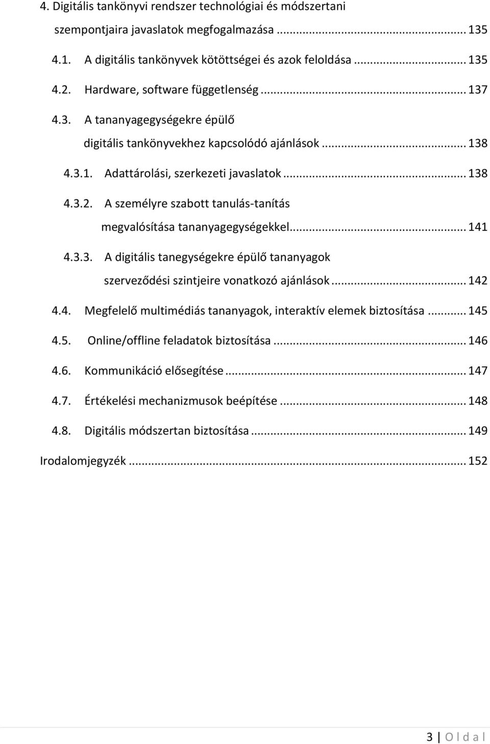 A személyre szabott tanulás-tanítás megvalósítása tananyagegységekkel... 141 4.3.3. A digitális tanegységekre épülő tananyagok szerveződési szintjeire vonatkozó ajánlások... 142 4.4. Megfelelő multimédiás tananyagok, interaktív elemek biztosítása.