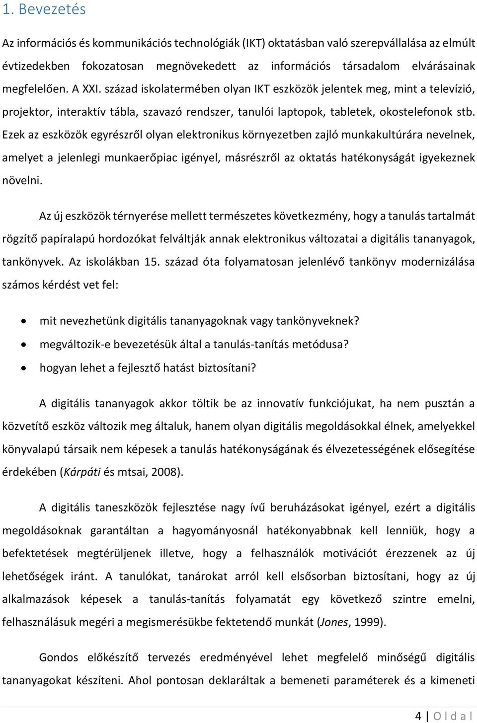 Ezek az eszközök egyrészről olyan elektronikus környezetben zajló munkakultúrára nevelnek, amelyet a jelenlegi munkaerőpiac igényel, másrészről az oktatás hatékonyságát igyekeznek növelni.