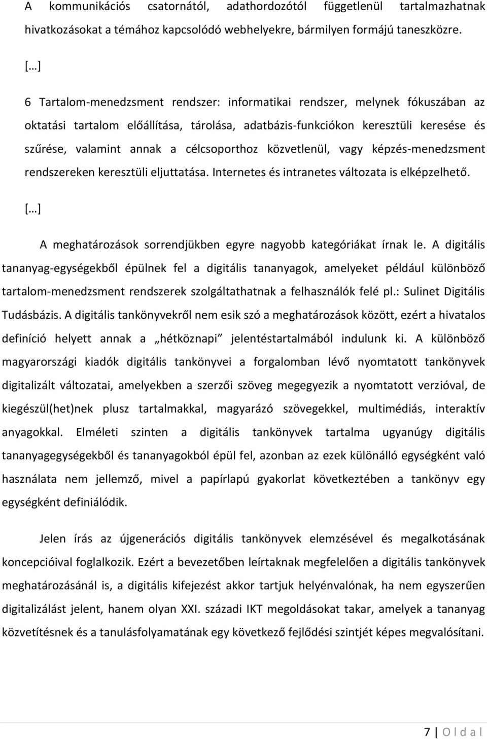 célcsoporthoz közvetlenül, vagy képzés-menedzsment rendszereken keresztüli eljuttatása. Internetes és intranetes változata is elképzelhető.