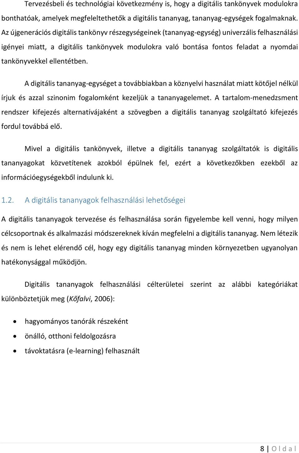 ellentétben. A digitális tananyag-egységet a továbbiakban a köznyelvi használat miatt kötőjel nélkül írjuk és azzal szinonim fogalomként kezeljük a tananyagelemet.