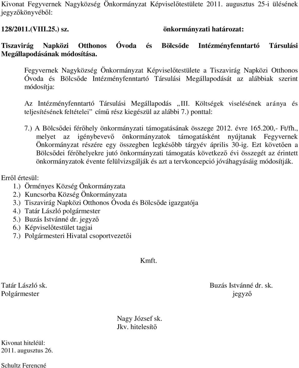 Fegyvernek Nagyközség Önkormányzat Képviselőtestülete a Tiszavirág Napközi Otthonos Óvoda és Bölcsőde Intézményfenntartó Társulási Megállapodását az alábbiak szerint módosítja: Az Intézményfenntartó