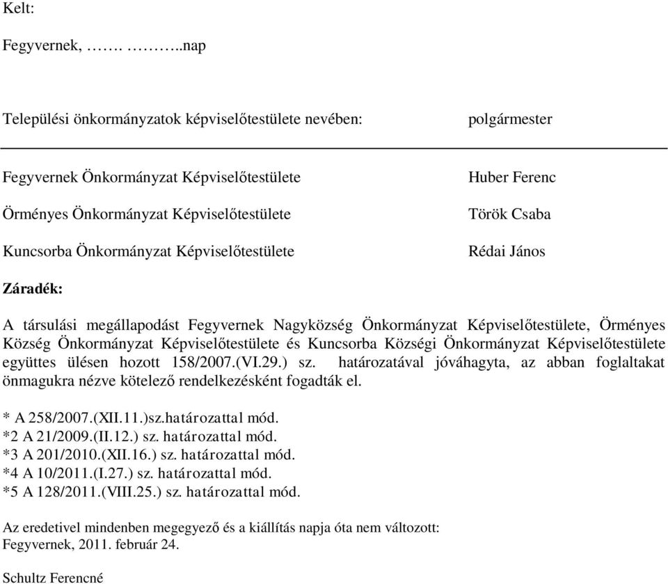 Huber Ferenc Török Csaba Rédai János Záradék: A társulási megállapodást Fegyvernek Nagyközség Önkormányzat Képviselőtestülete, Örményes Község Önkormányzat Képviselőtestülete és Kuncsorba Községi