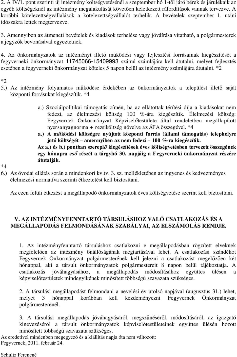 A korábbi kötelezettségvállalások a kötelezettségvállalót terhelik. A bevételek szeptember 1. utáni időszakra lettek megtervezve. 3.