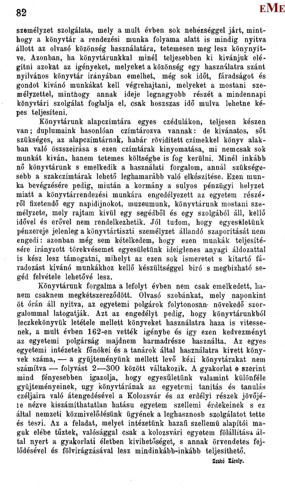 Azonban, ha könyvtárunkkal minél teljesebben ki kívánjuk elégi tni azokat az igényeket, melyeket a közönség egy használatra szánt nyilvános könyvtár iránj'ában emelhet, még sok időt, fáradságot és