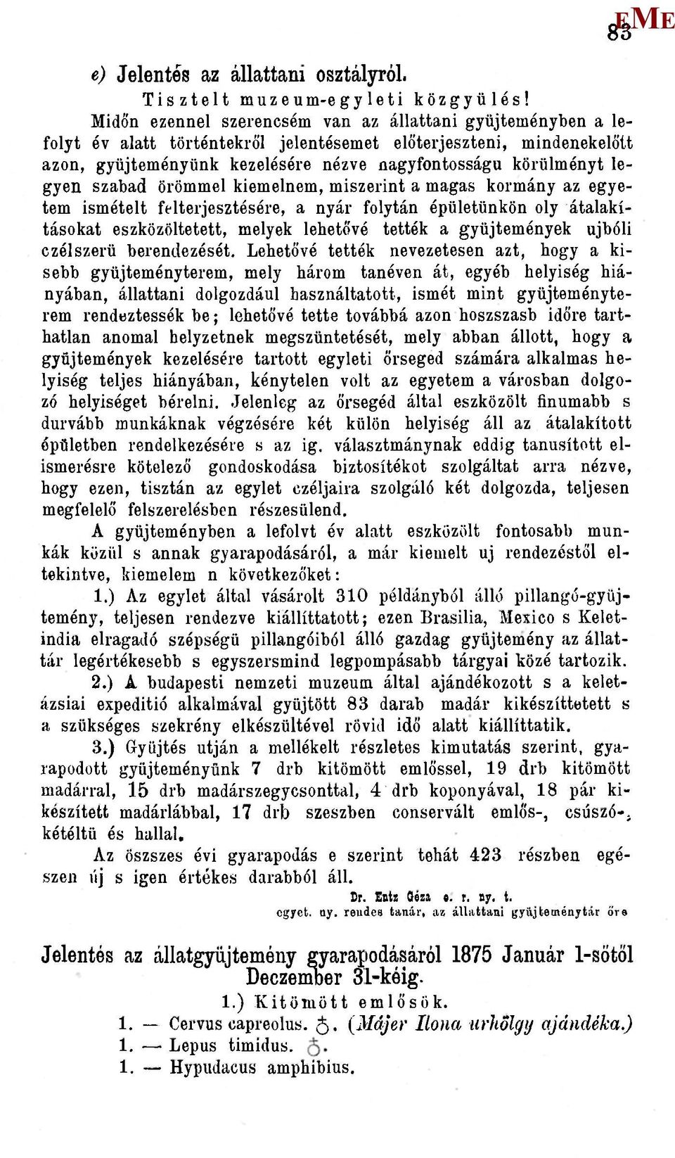 szabad örömmel kiemelnem, miszerint a magas kormány az egyetem ismételt felterjesztésére, a nyár folytán épületünkön oly átalakításokat eszközöltetett, melyek lehetővé tették a gyűjtemények újbóli