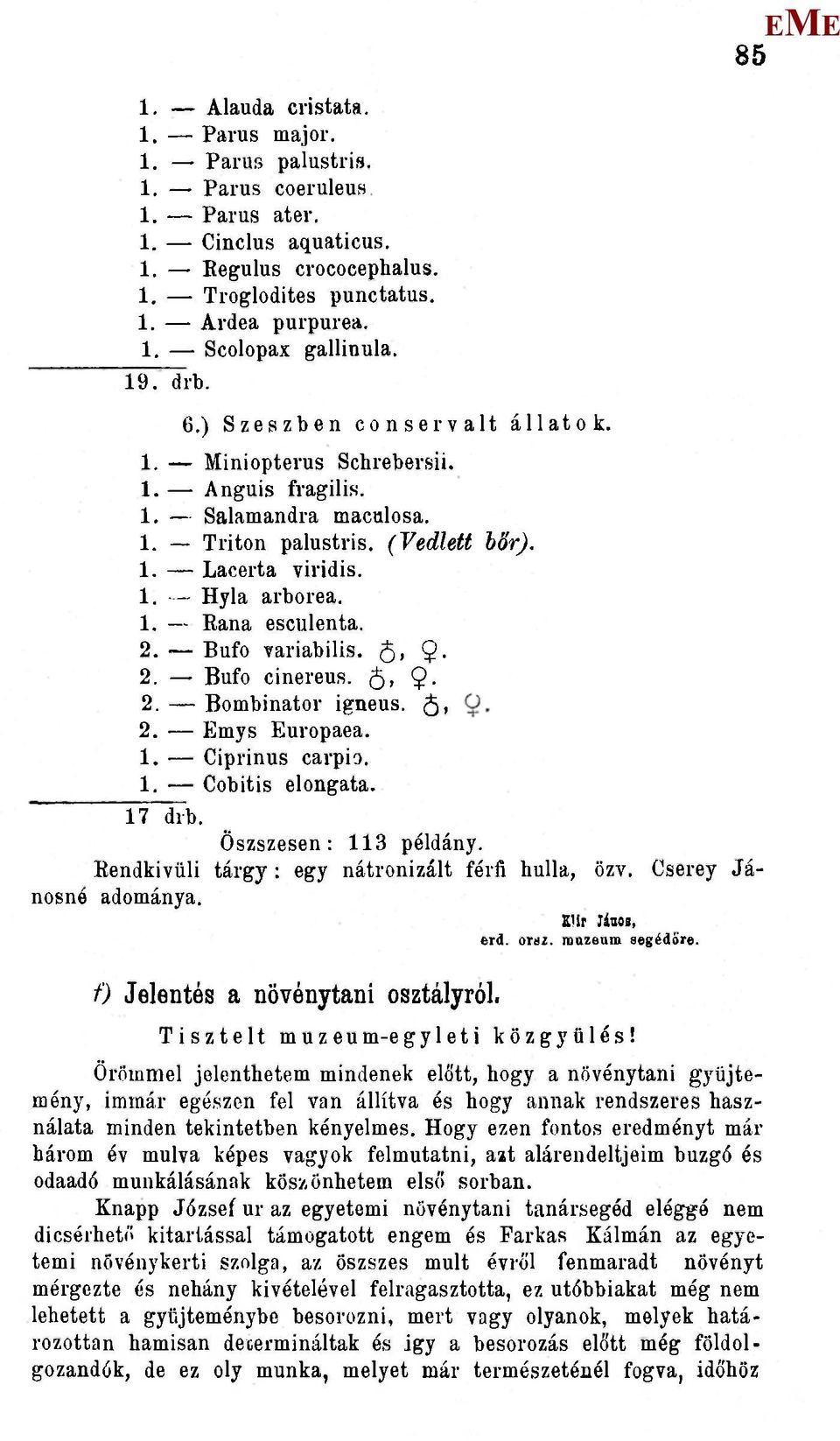 2. ~ Bufo Yariabilis. 9. 2. Bufo cinereur. 5> 9-2. Bombinator igneus. 5i 2. mys uropaea. 1. Ciprinus carpio. 1. Cobitis elongata. 17 drb. Öszszesen: 113 példány.