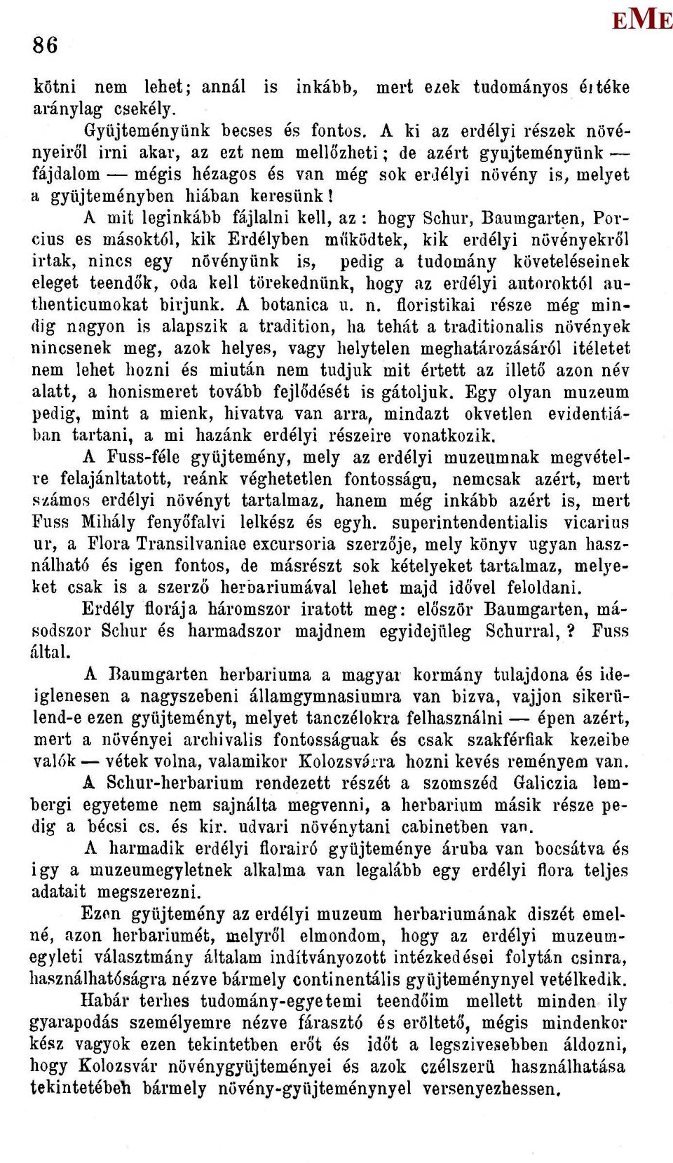 A mit leginkább fájlalni kell, az : hogy Schur, Baumgarten, Porcius es másoktól, kik rdélyben működtek, kik erdélyi növényekről Írtak, nincs egy növényünk is, pedig a tudomány követeléseinek eleget