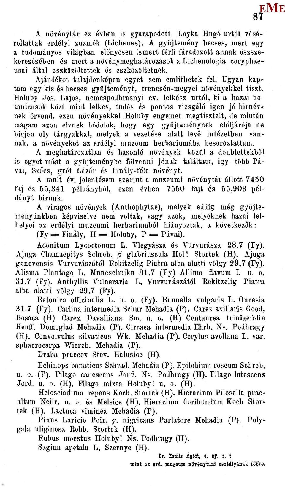 eszközöltetnek. Ajándékot tulajdonképen egyet sem említhetek fel. Ugyan kaptam egy kis és becses gyűjteményt, trencsén-megyei növényekkel tiszt. Holuby Jos. Lajos, nemespodhrasnyi ev.