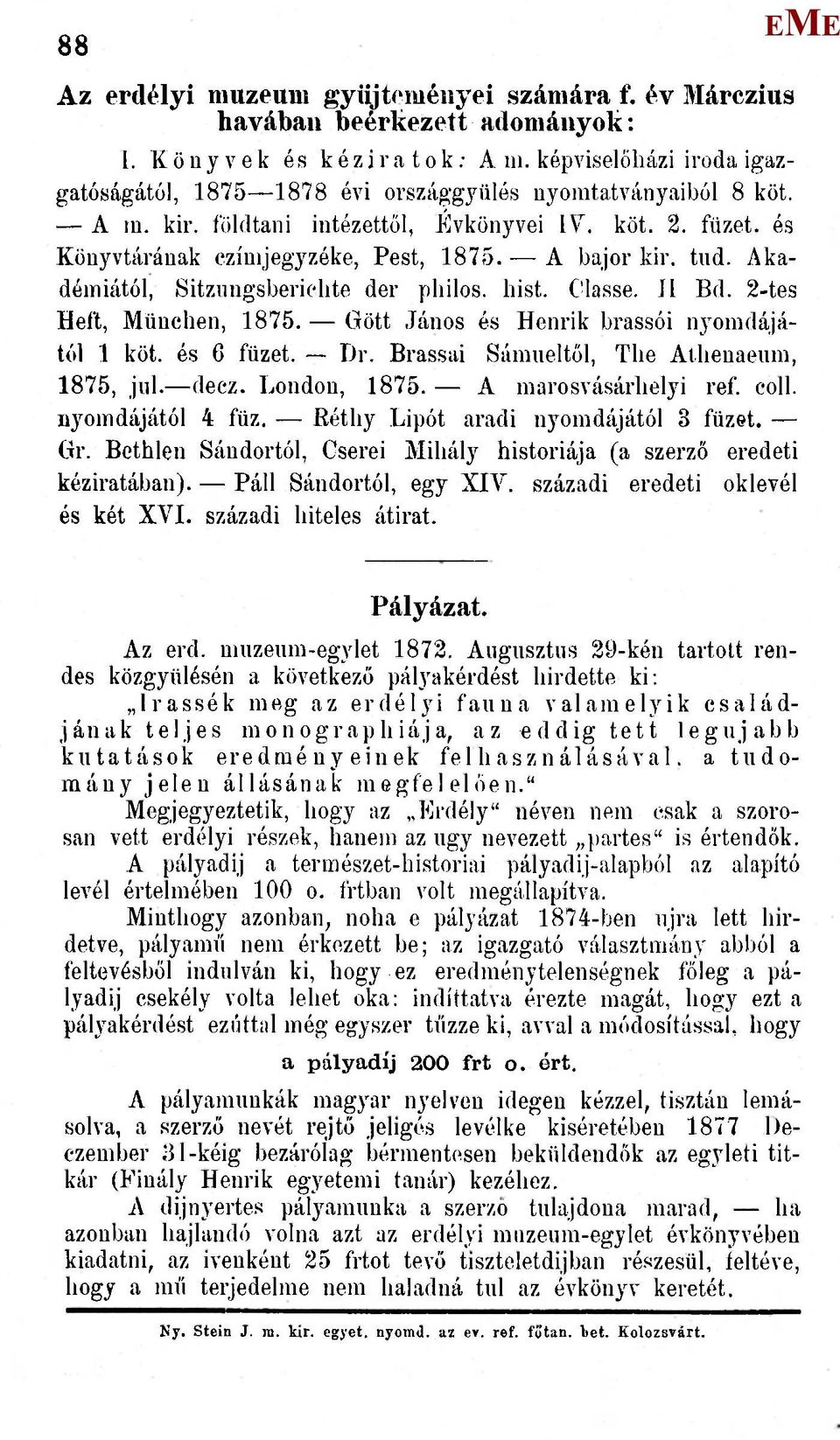 A bajor kir. tud. Akadémiától, Sitziingsberichte der pliilos. tiist. Olasse. 11 Bd. 2-tes Beft, ünchen, 1875. Gött János és Henrik brassói nyomdájától 1 köt. és 6 füzet. Dr.