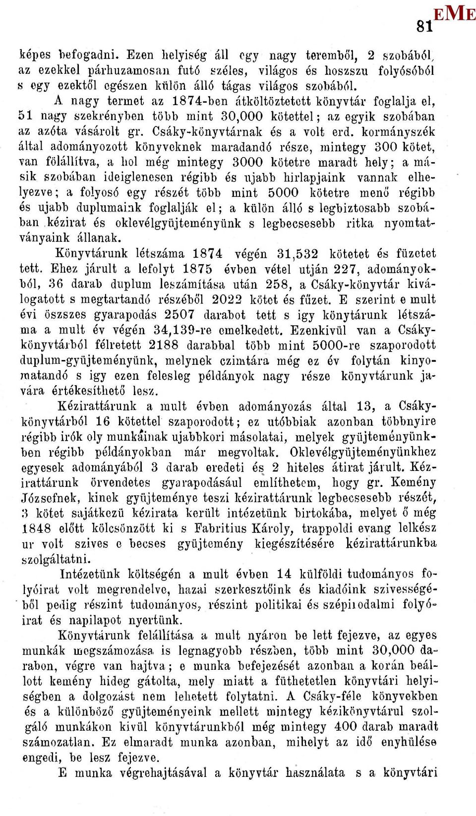 kormányszék által adományozott könyveknek maradandó része, mintegy 300 kötet, van fölállítva, a hol még mintegy 3000 kötetre maradt hely; a másik szobában ideiglenesen régibb és rrjabb hírlapjaink