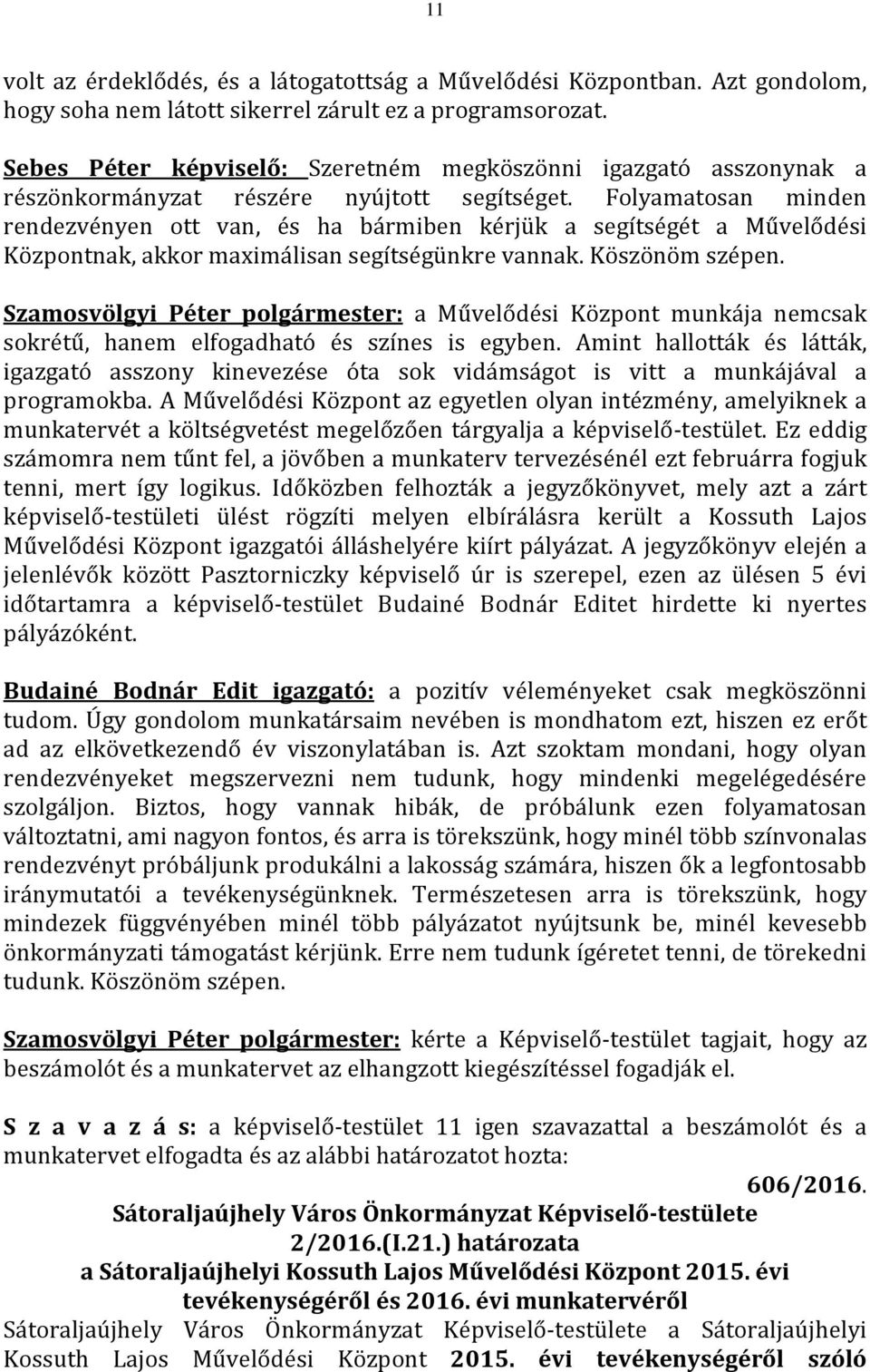 Folyamatosan minden rendezvényen ott van, és ha bármiben kérjük a segítségét a Művelődési Központnak, akkor maximálisan segítségünkre vannak. Köszönöm szépen.