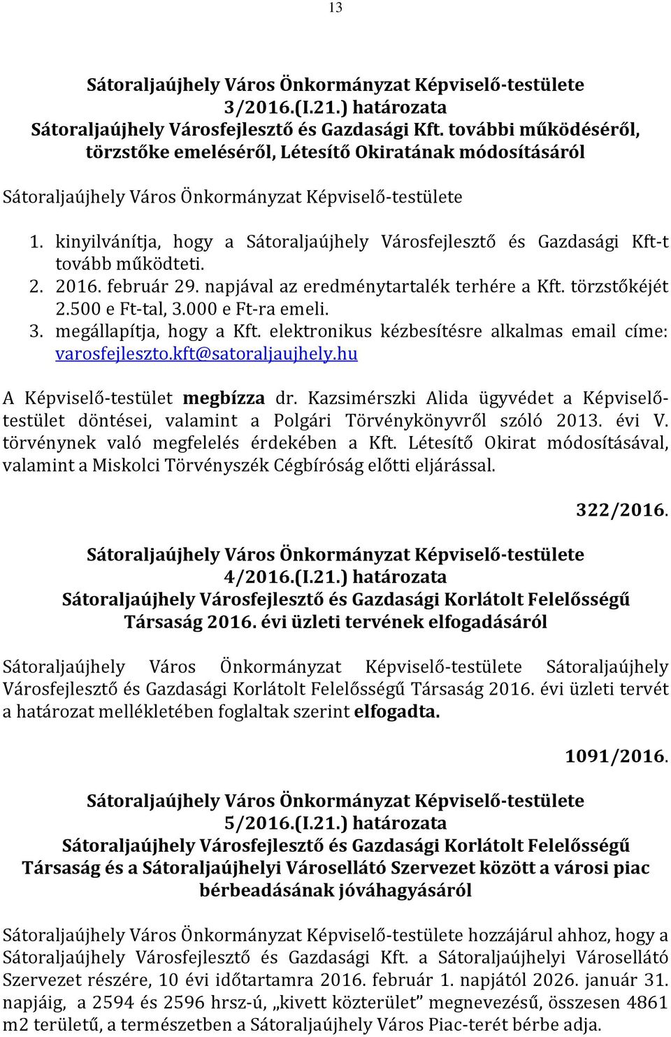 000 e Ft-ra emeli. 3. megállapítja, hogy a Kft. elektronikus kézbesítésre alkalmas email címe: varosfejleszto.kft@satoraljaujhely.hu A Képviselő-testület megbízza dr.