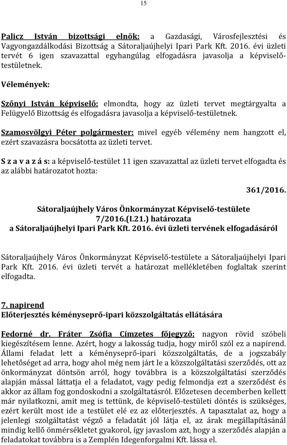 Vélemények: Szőnyi István képviselő: elmondta, hogy az üzleti tervet megtárgyalta a Felügyelő Bizottság és elfogadásra javasolja a képviselő-testületnek.