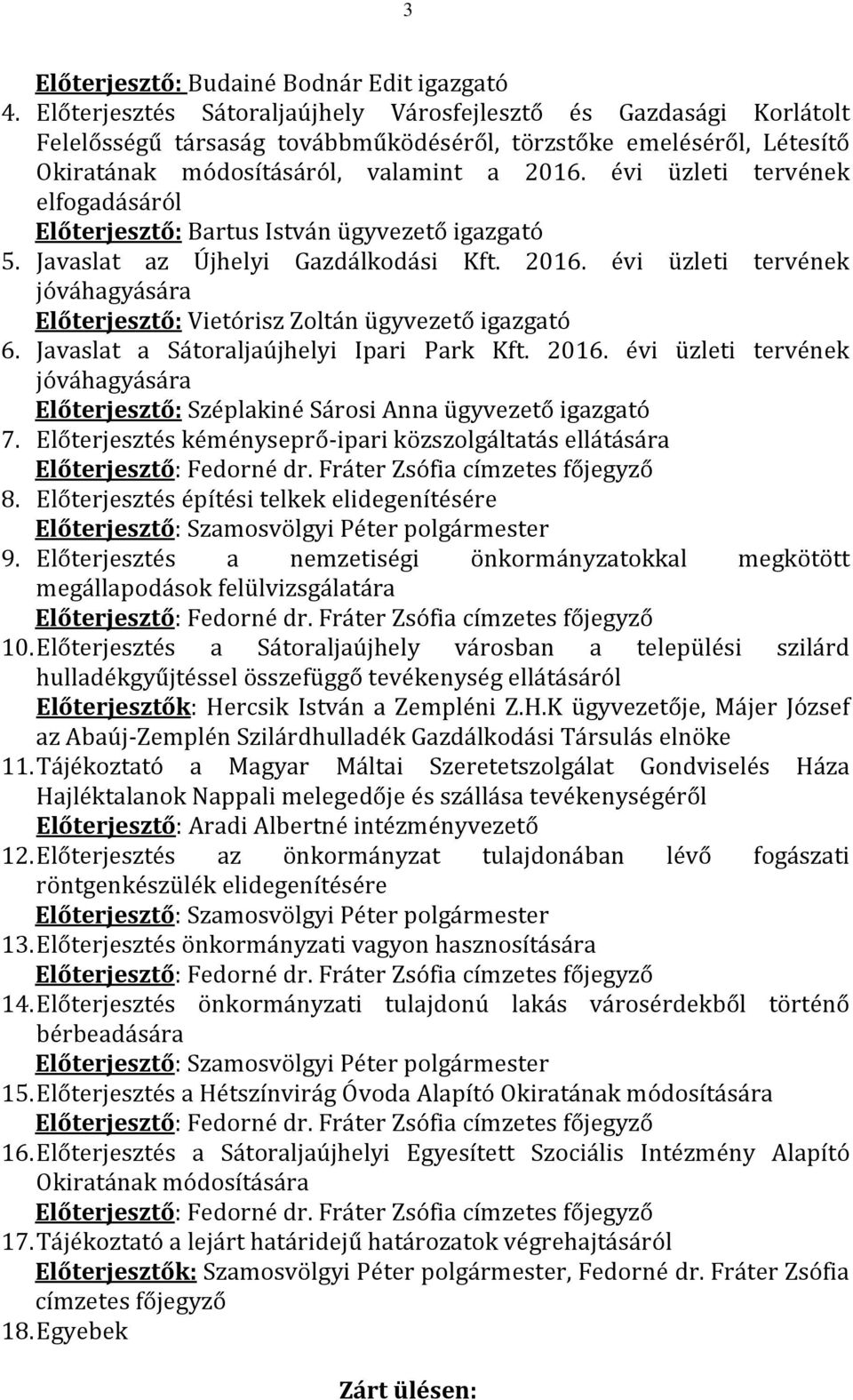 évi üzleti tervének elfogadásáról Előterjesztő: Bartus István ügyvezető igazgató 5. Javaslat az Újhelyi Gazdálkodási Kft. 2016.