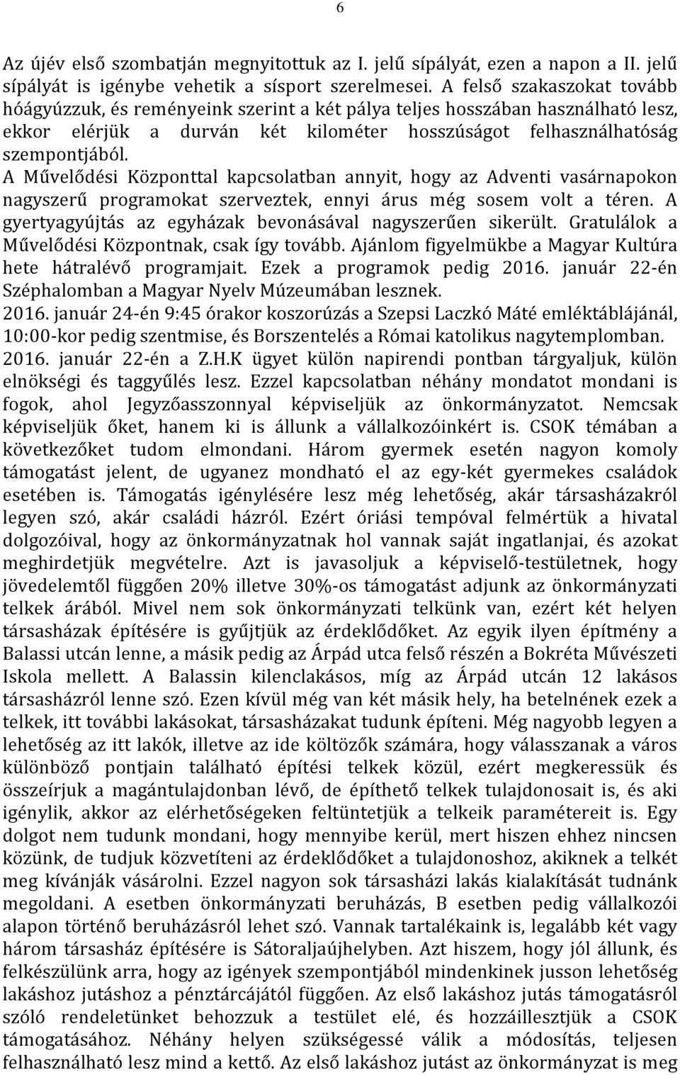 A Művelődési Központtal kapcsolatban annyit, hogy az Adventi vasárnapokon nagyszerű programokat szerveztek, ennyi árus még sosem volt a téren.