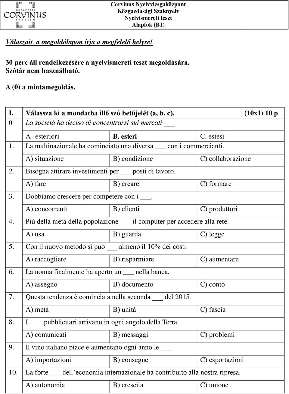 La multinazionale ha cominciato una diversa con i commercianti. A) situazione B) condizione C) collaborazione 2. Bisogna attirare investimenti per posti di lavoro. A) fare B) creare C) formare 3.