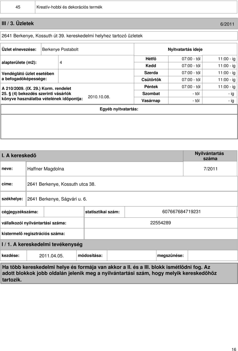 befogadóképessége: Szerda Csütörtök 07:00 - tól 11:00 - ig 07:00 - tól 11:00 - ig A 210/2009. (I. 29.) Korm. rendelet 25. (4) bekezdés szerinti vásárlók könyve használatba vételének idõpontja: 2010.