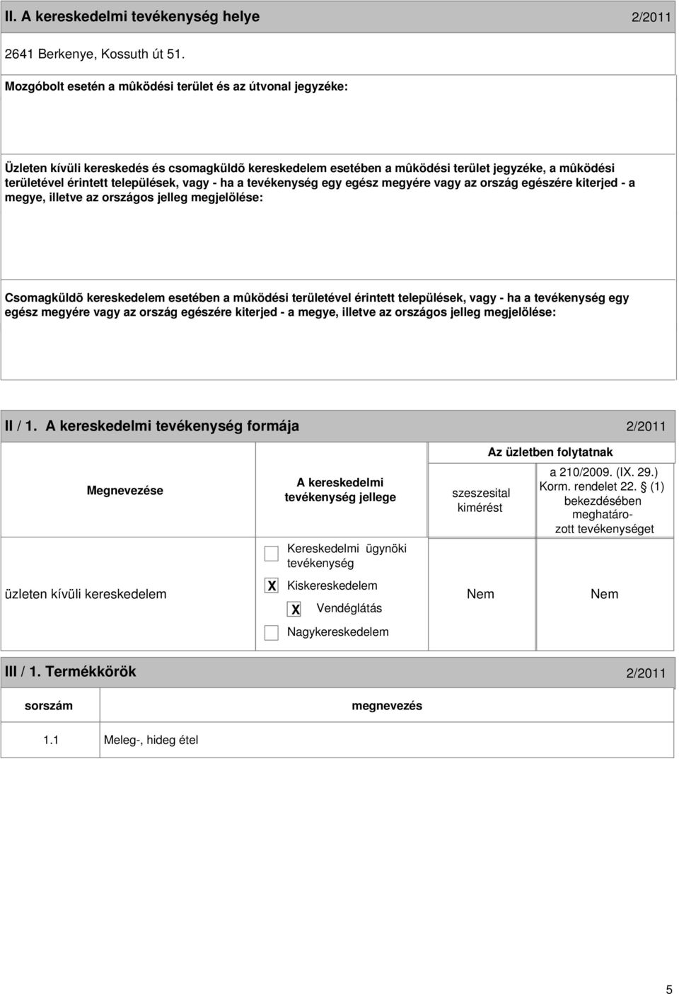 vagy - ha a egy egész megyére vagy az ország egészére kiterjed - a megye, illetve az országos jelleg megjelölése: Csomagküldõ kereskedelem esetében a mûködési területével érintett települések, vagy -