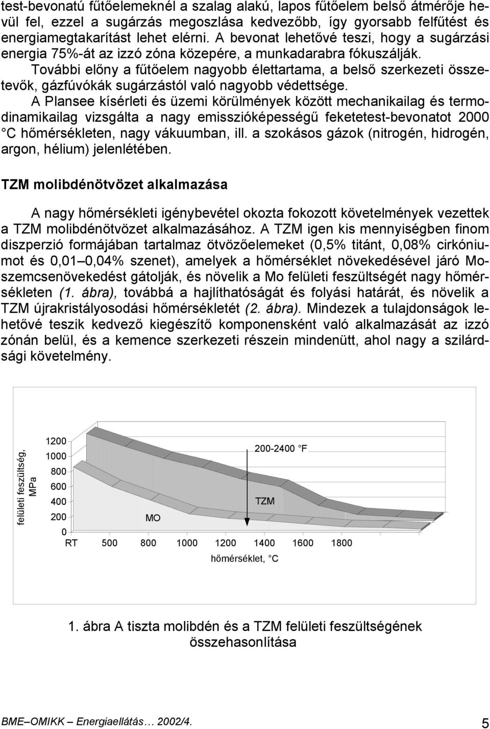 További előny a fűtőelem nagyobb élettartama, a belső szerkezeti összetevők, gázfúvókák sugárzástól való nagyobb védettsége.