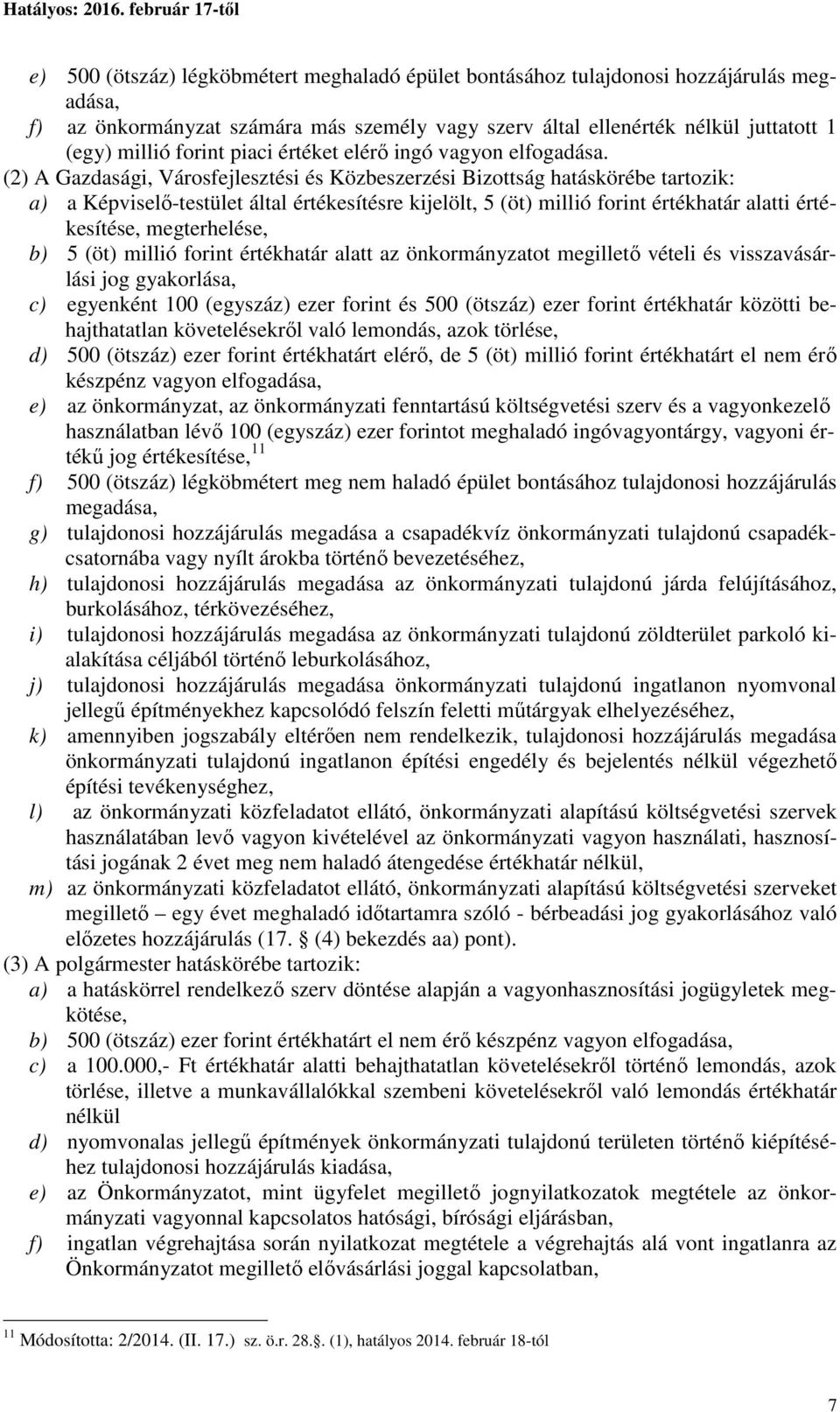 (2) A Gazdasági, Városfejlesztési és Közbeszerzési Bizottság hatáskörébe tartozik: a) a Képviselő-testület által értékesítésre kijelölt, 5 (öt) millió forint értékhatár alatti értékesítése,