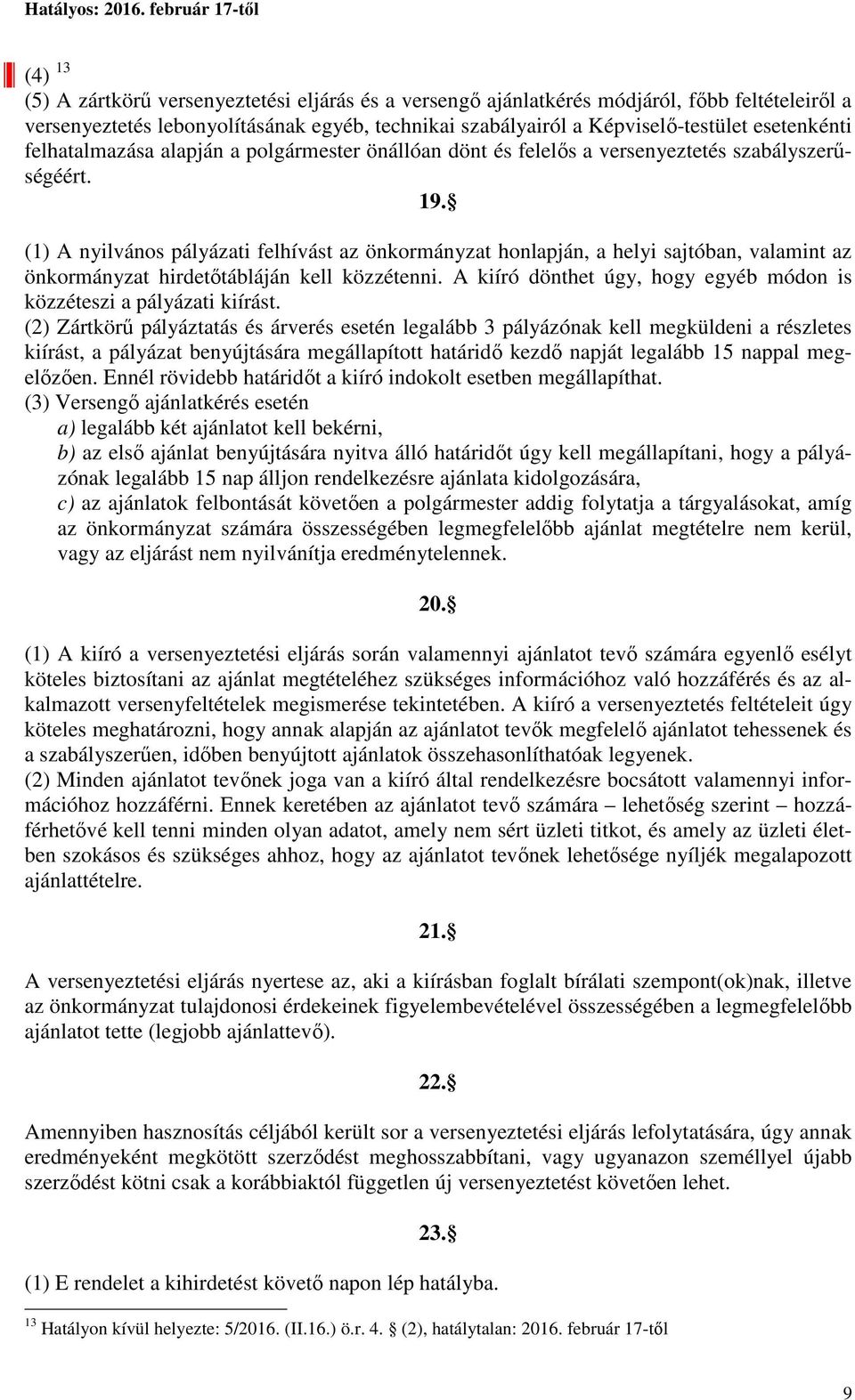 (1) A nyilvános pályázati felhívást az önkormányzat honlapján, a helyi sajtóban, valamint az önkormányzat hirdetőtábláján kell közzétenni.