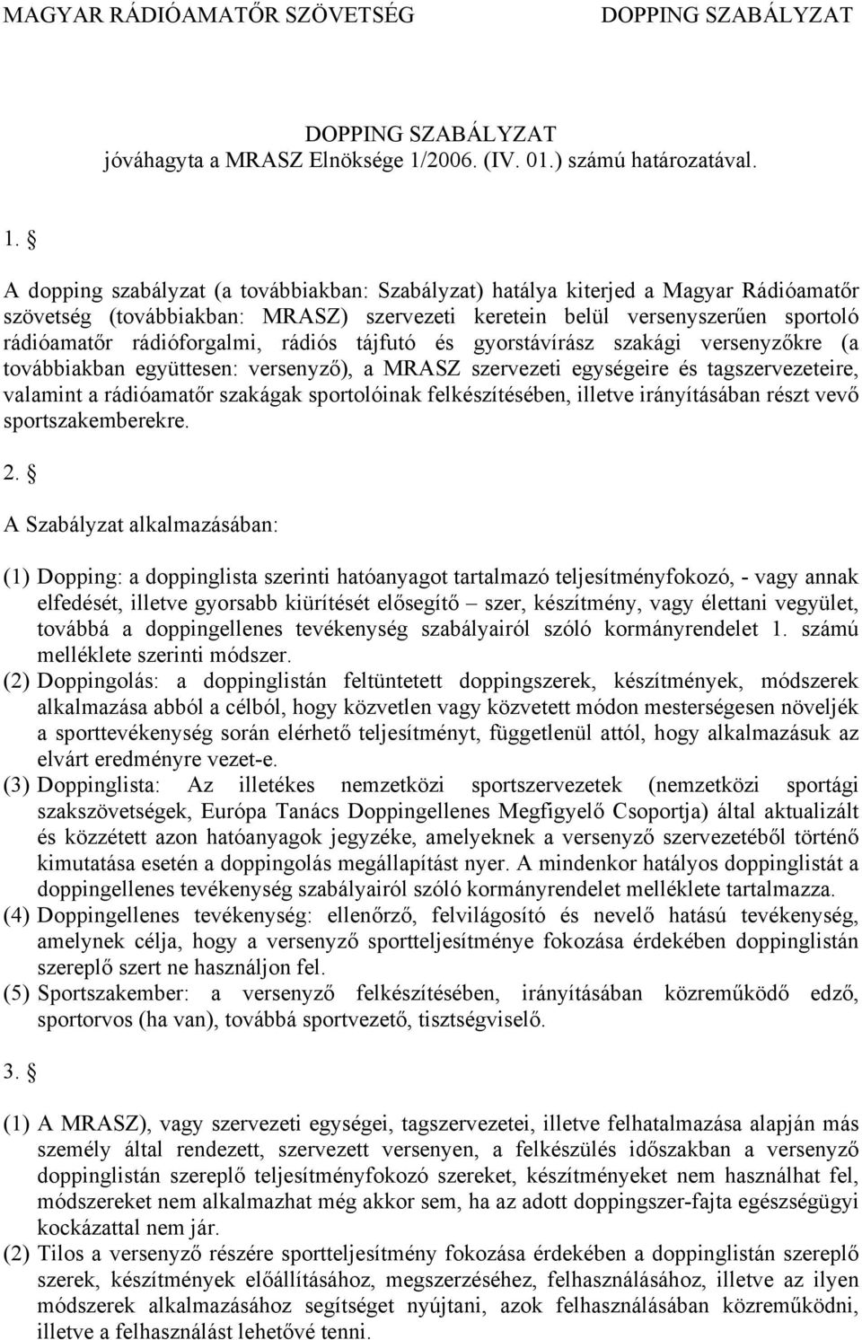 A dopping szabályzat (a továbbiakban: Szabályzat) hatálya kiterjed a Magyar Rádióamatőr szövetség (továbbiakban: MRASZ) szervezeti keretein belül versenyszerűen sportoló rádióamatőr rádióforgalmi,