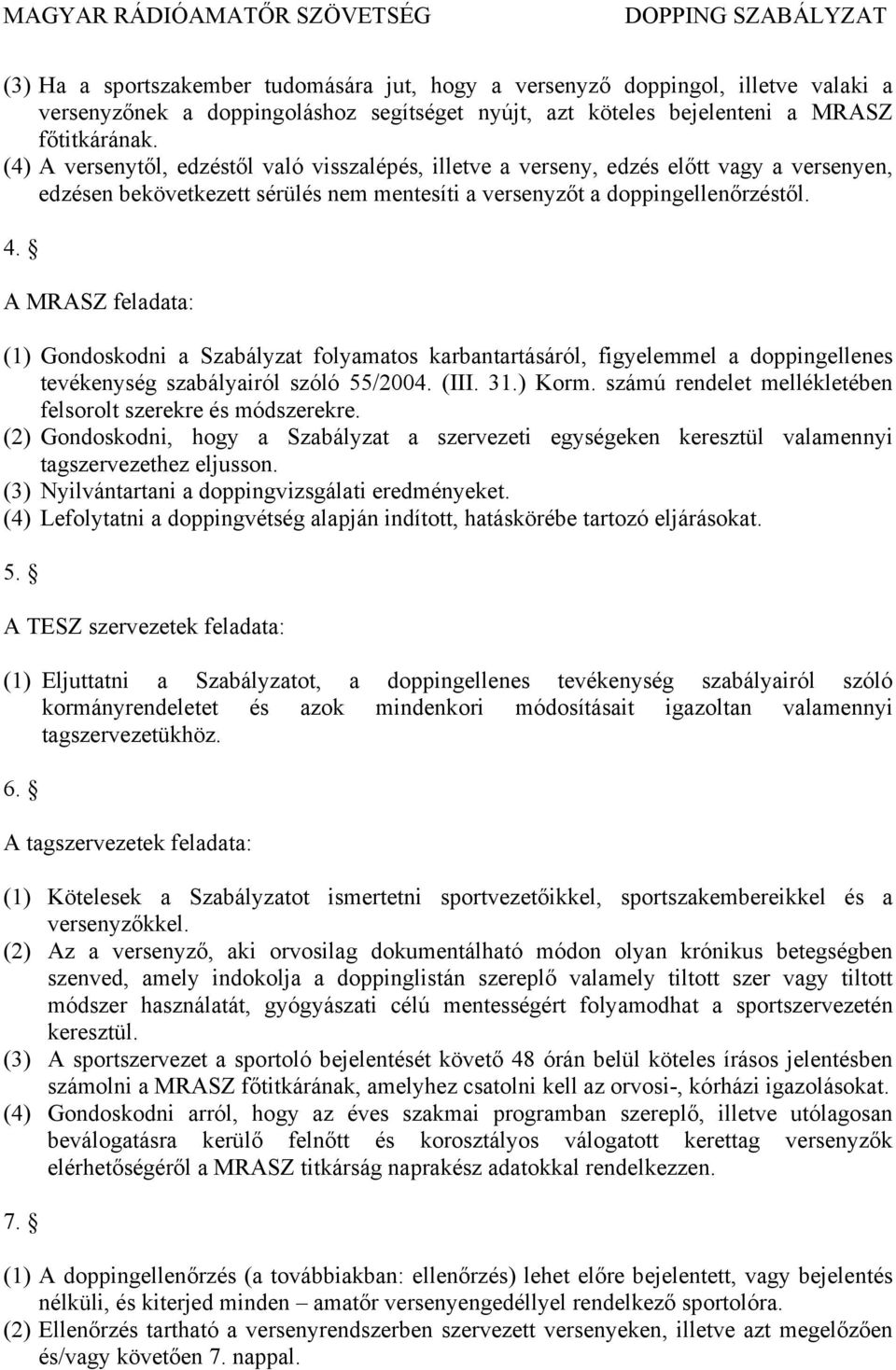 A MRASZ feladata: (1) Gondoskodni a Szabályzat folyamatos karbantartásáról, figyelemmel a doppingellenes tevékenység szabályairól szóló 55/2004. (III. 31.) Korm.