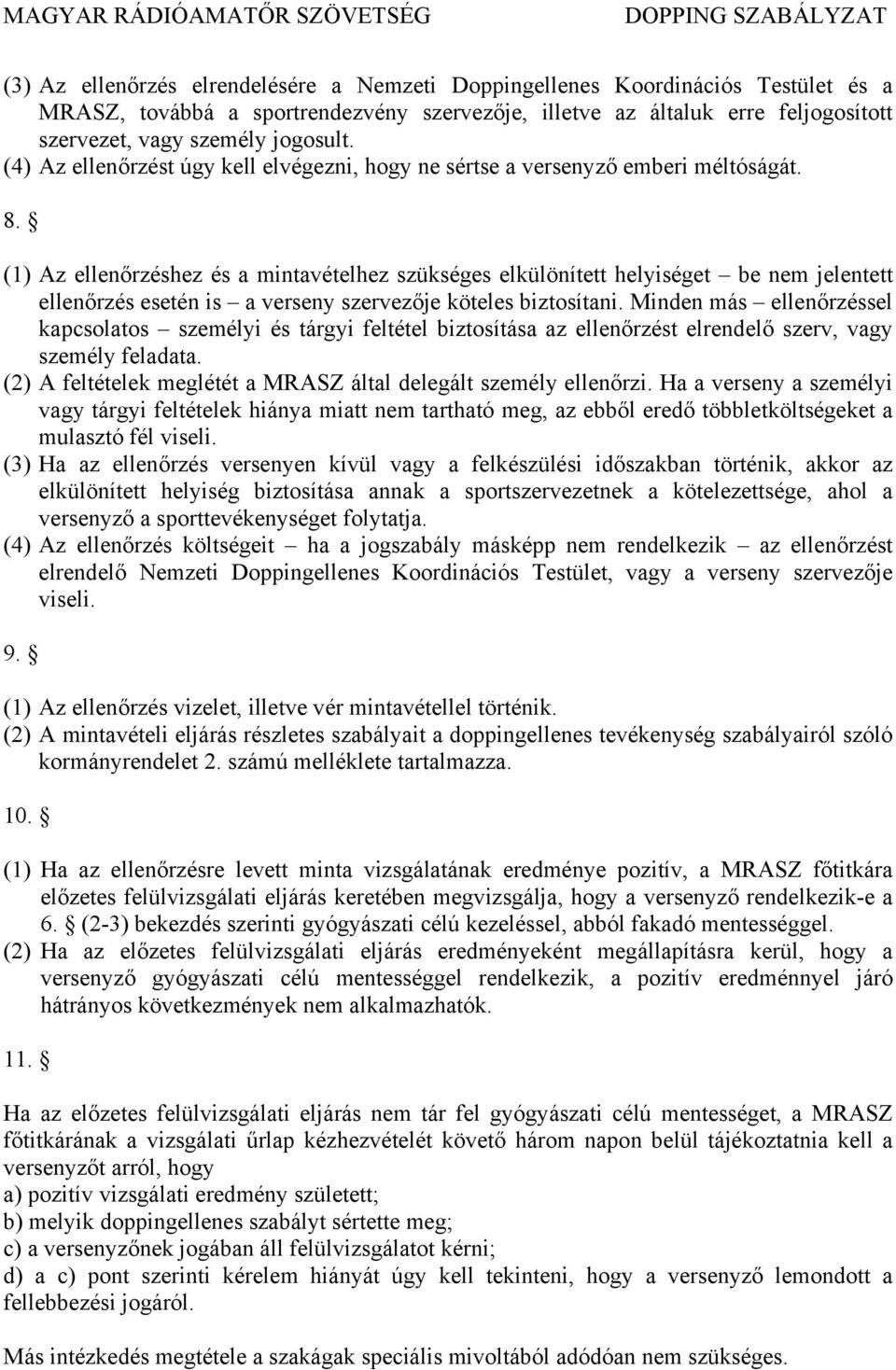 (1) Az ellenőrzéshez és a mintavételhez szükséges elkülönített helyiséget be nem jelentett ellenőrzés esetén is a verseny szervezője köteles biztosítani.