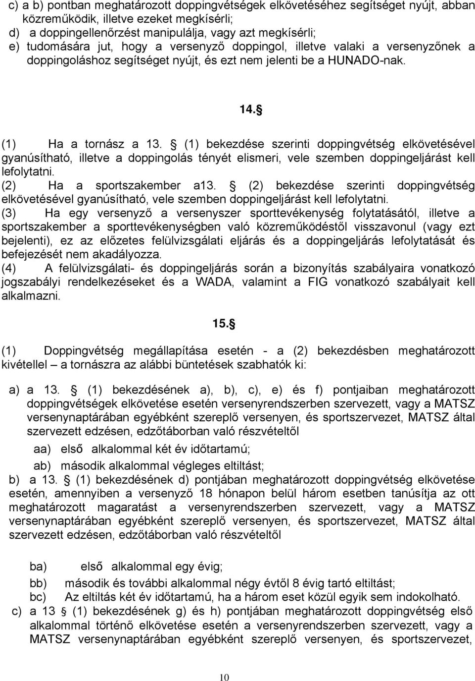 (1) bekezdése szerinti doppingvétség elkövetésével gyanúsítható, illetve a doppingolás tényét elismeri, vele szemben doppingeljárást kell lefolytatni. (2) Ha a sportszakember a13.