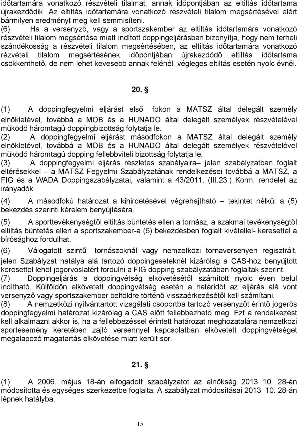 (6) Ha a versenyző, vagy a sportszakember az eltiltás időtartamára vonatkozó részvételi tilalom megsértése miatt indított doppingeljárásban bizonyítja, hogy nem terheli szándékosság a részvételi