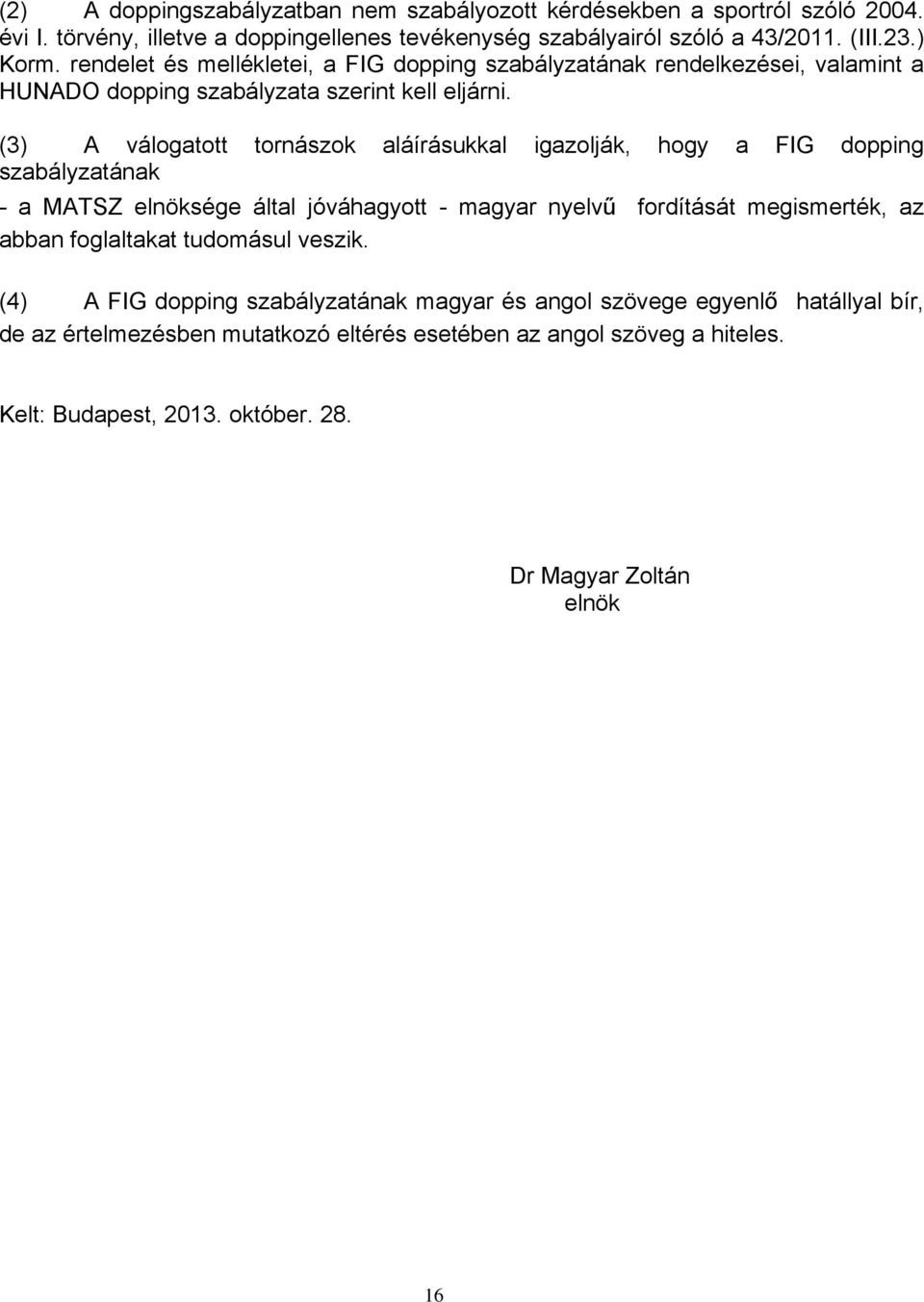 (3) A válogatott tornászok aláírásukkal igazolják, hogy a FIG dopping szabályzatának - a MATSZ elnöksége által jóváhagyott - magyar nyelvű fordítását megismerték, az abban
