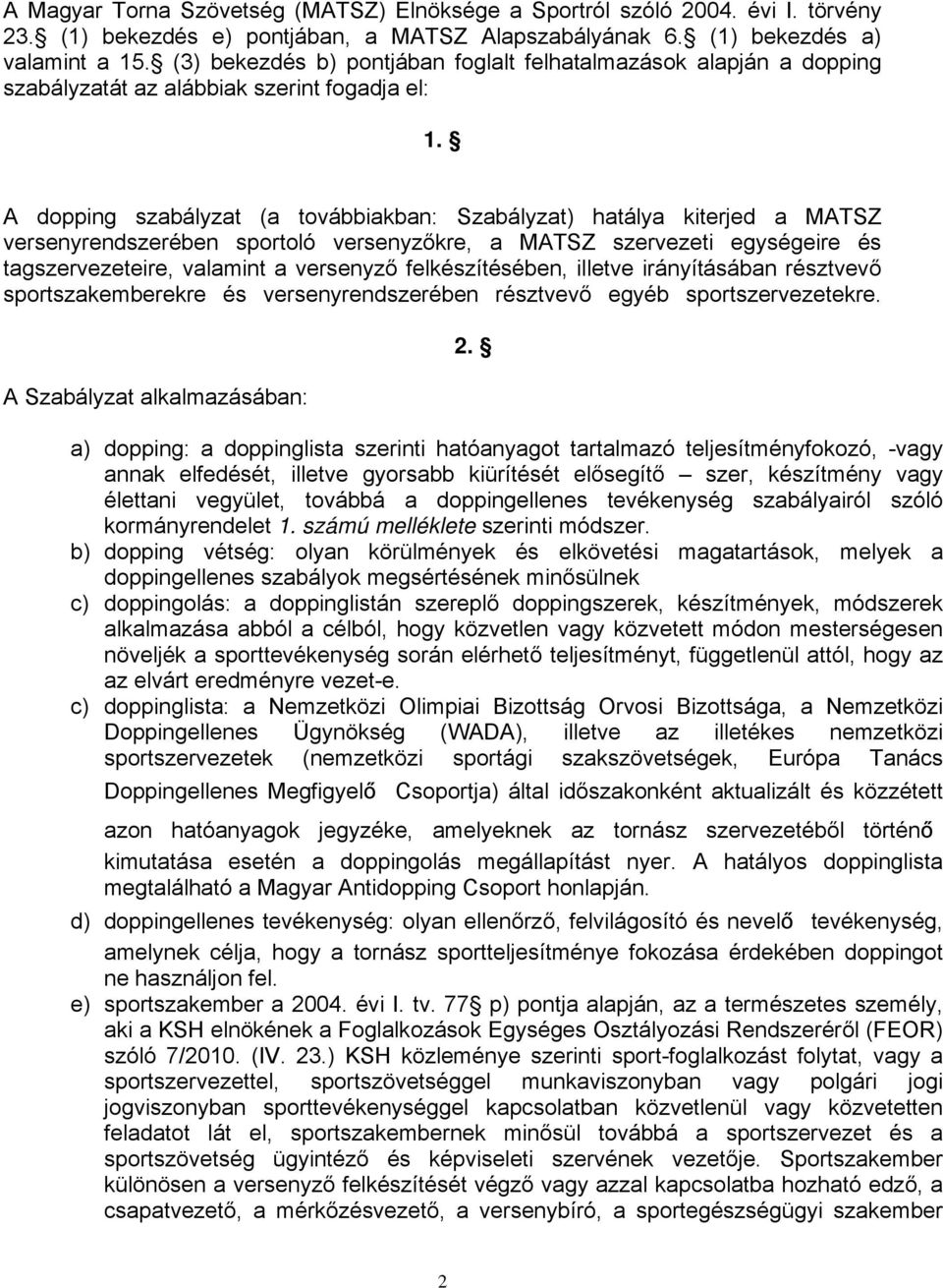 A dopping szabályzat (a továbbiakban: Szabályzat) hatálya kiterjed a MATSZ versenyrendszerében sportoló versenyzőkre, a MATSZ szervezeti egységeire és tagszervezeteire, valamint a versenyző