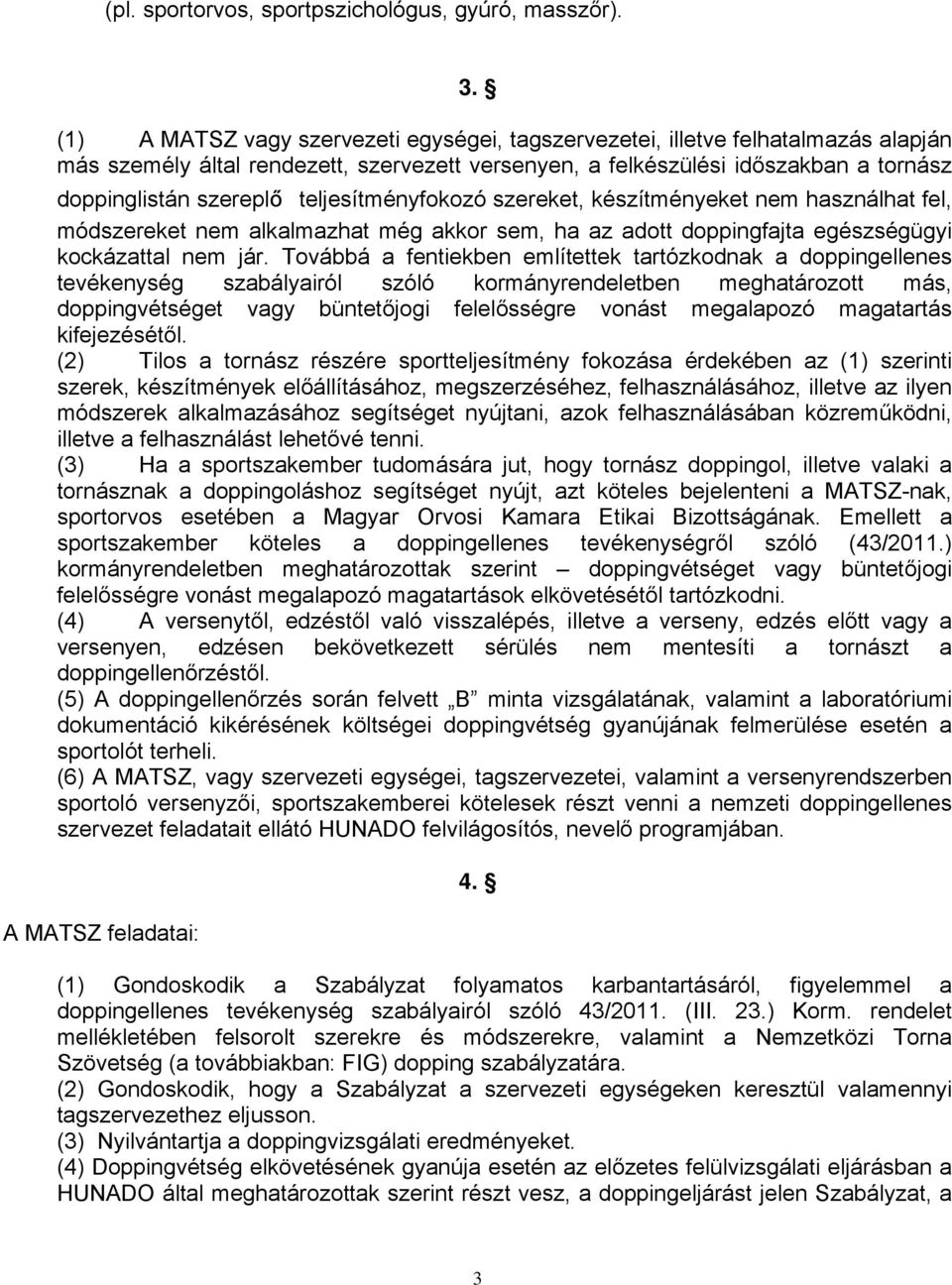 teljesítményfokozó szereket, készítményeket nem használhat fel, módszereket nem alkalmazhat még akkor sem, ha az adott doppingfajta egészségügyi kockázattal nem jár.