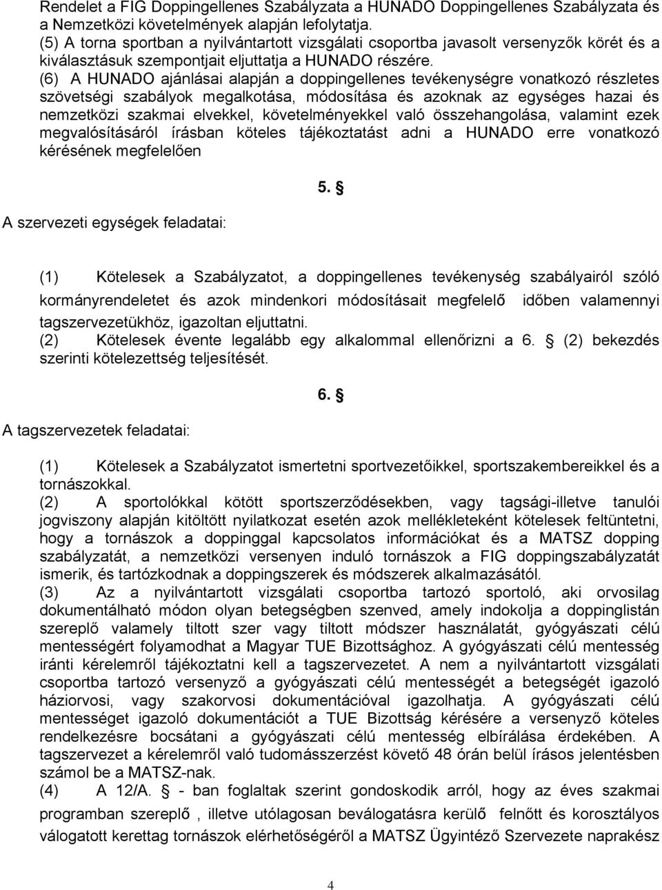 (6) A HUNADO ajánlásai alapján a doppingellenes tevékenységre vonatkozó részletes szövetségi szabályok megalkotása, módosítása és azoknak az egységes hazai és nemzetközi szakmai elvekkel,