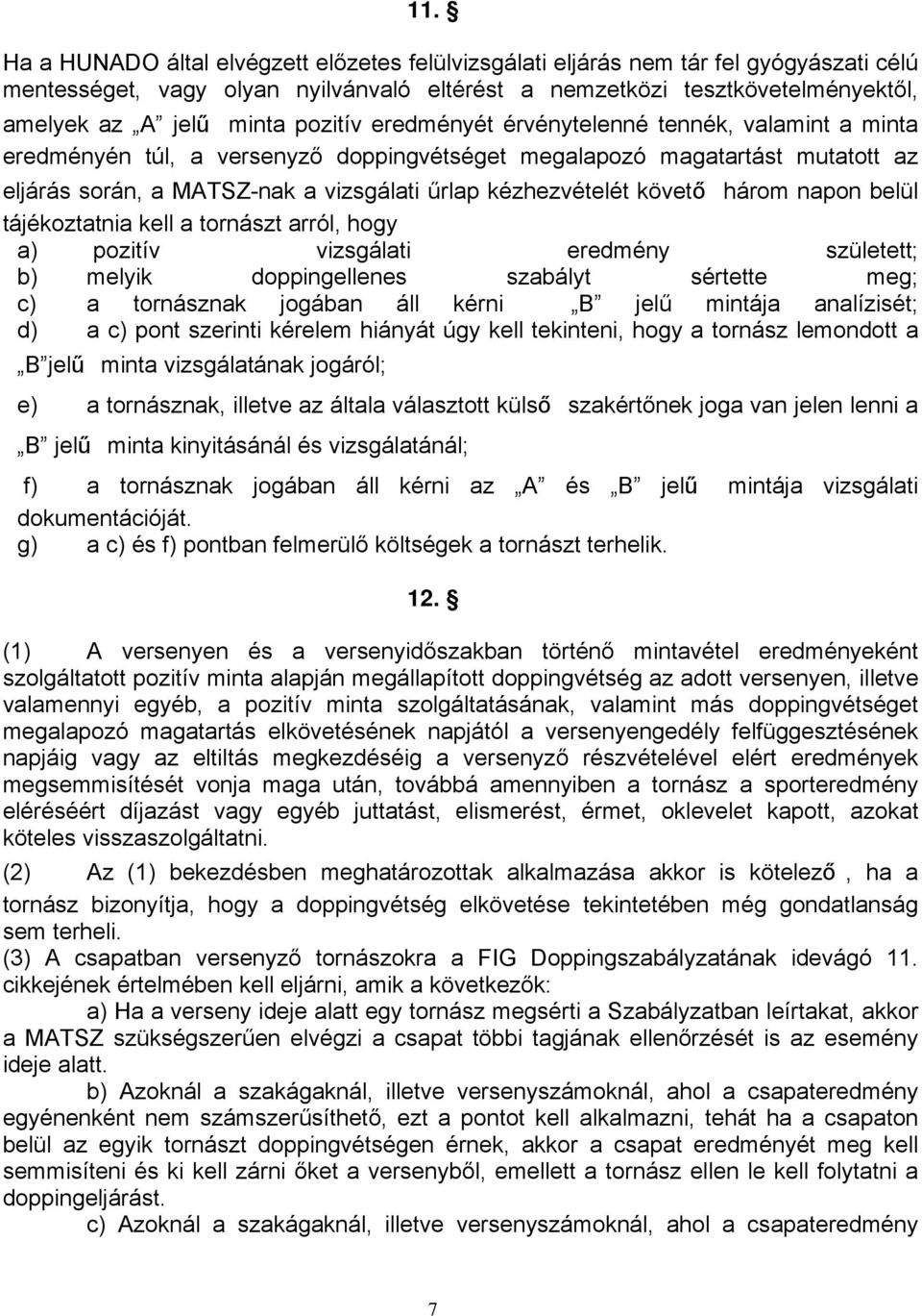 követő három napon belül tájékoztatnia kell a tornászt arról, hogy a) pozitív vizsgálati eredmény született; b) melyik doppingellenes szabályt sértette meg; c) a tornásznak jogában áll kérni B jelű