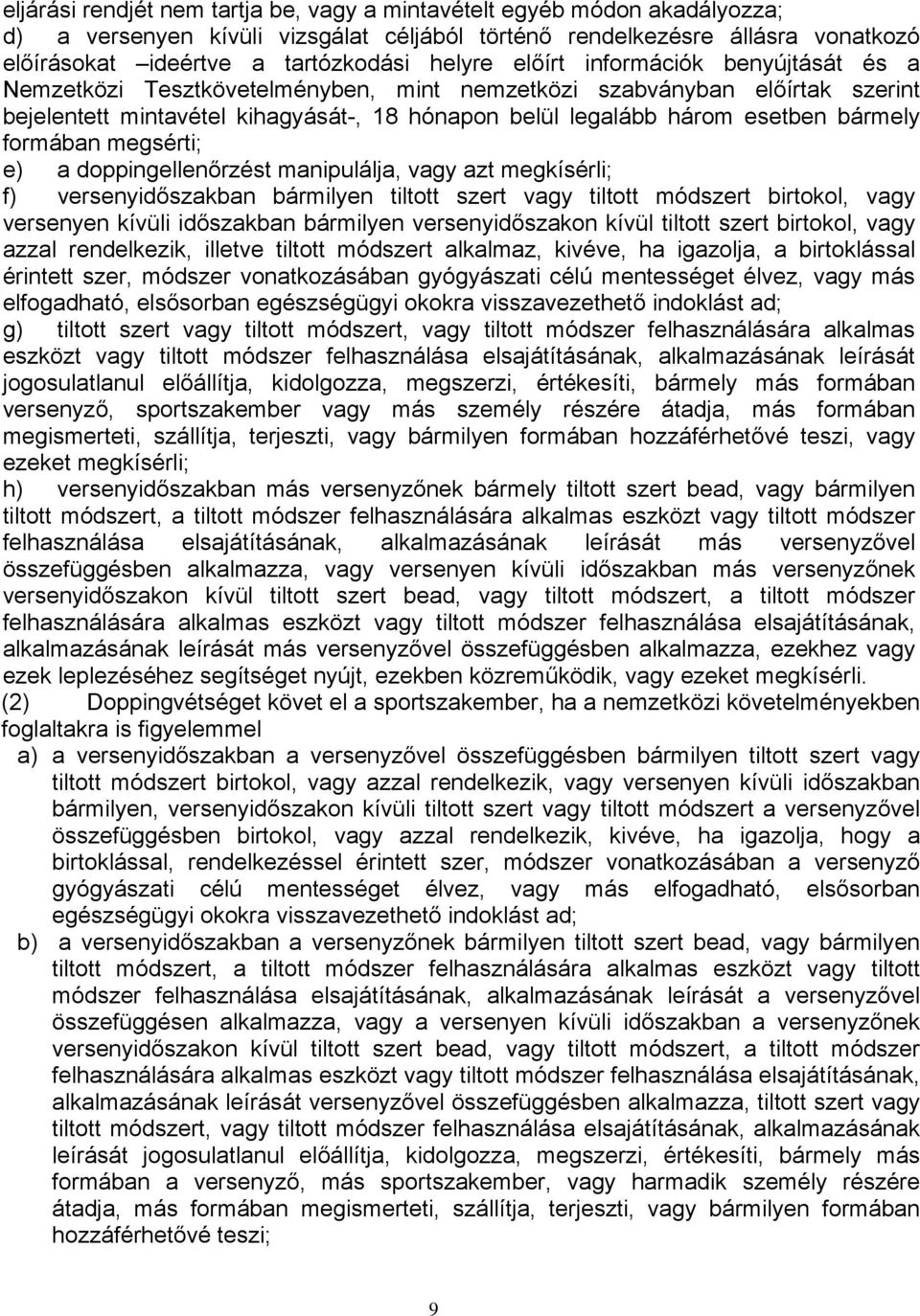 formában megsérti; e) a doppingellenőrzést manipulálja, vagy azt megkísérli; f) versenyidőszakban bármilyen tiltott szert vagy tiltott módszert birtokol, vagy versenyen kívüli időszakban bármilyen