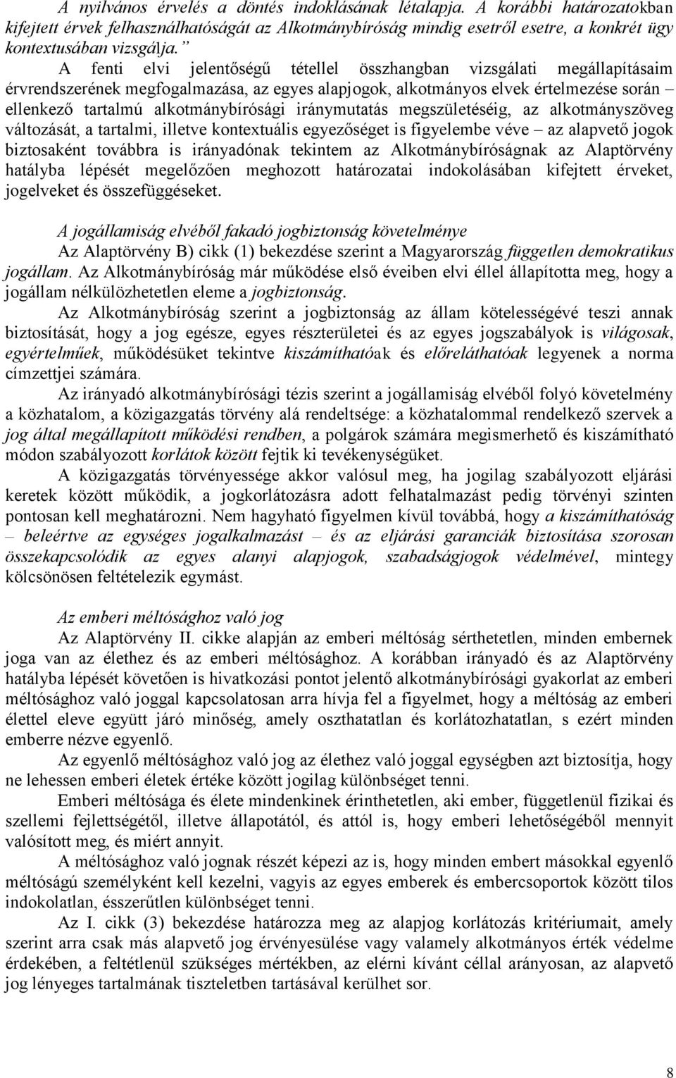 iránymutatás megszületéséig, az alkotmányszöveg változását, a tartalmi, illetve kontextuális egyezőséget is figyelembe véve az alapvető jogok biztosaként továbbra is irányadónak tekintem az