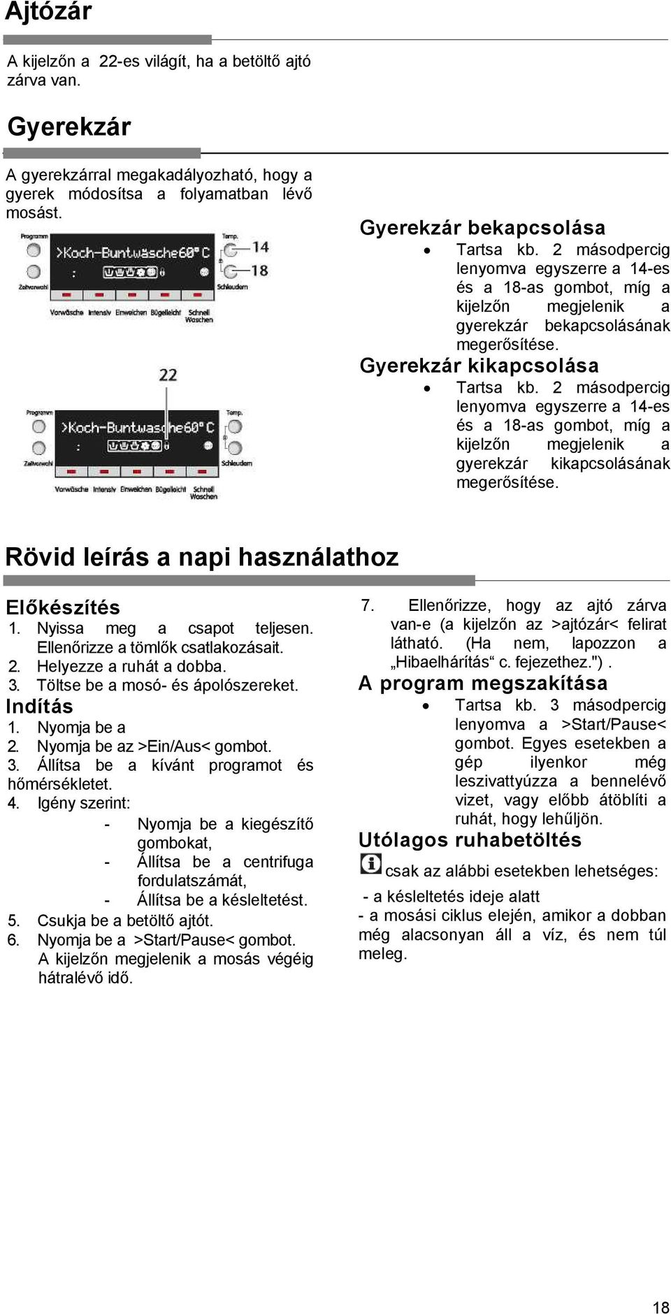 2 másodpercig lenyomva egyszerre a 14-es és a 18-as gombot, míg a kijelzőn megjelenik a gyerekzár kikapcsolásának megerősítése. Rövid leírás a napi használathoz Előkészítés 1.