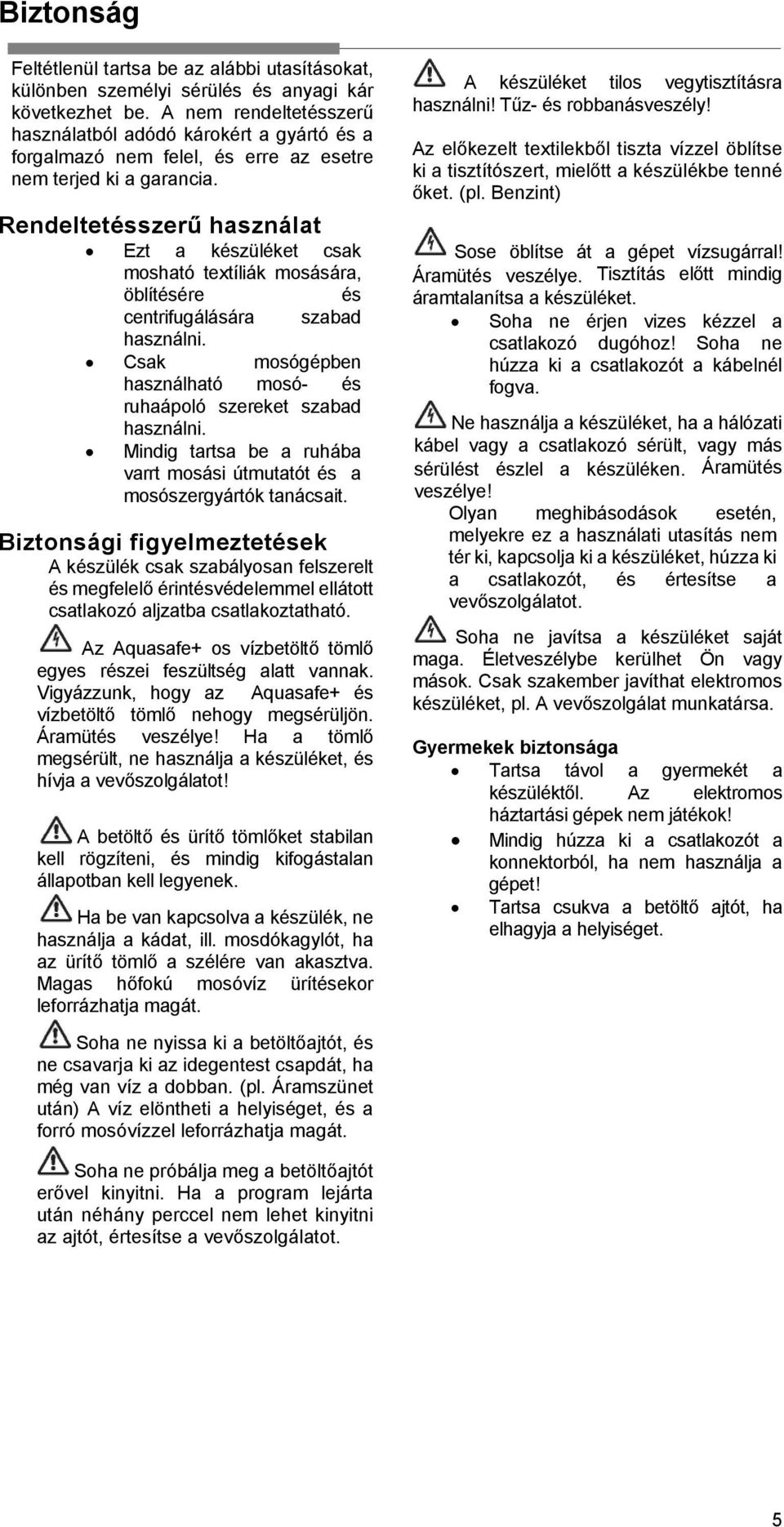 Rendeltetésszerű használat Ezt a készüléket csak mosható textíliák mosására, öblítésére és centrifugálására szabad használni. Csak mosógépben használható mosó- és ruhaápoló szereket szabad használni.