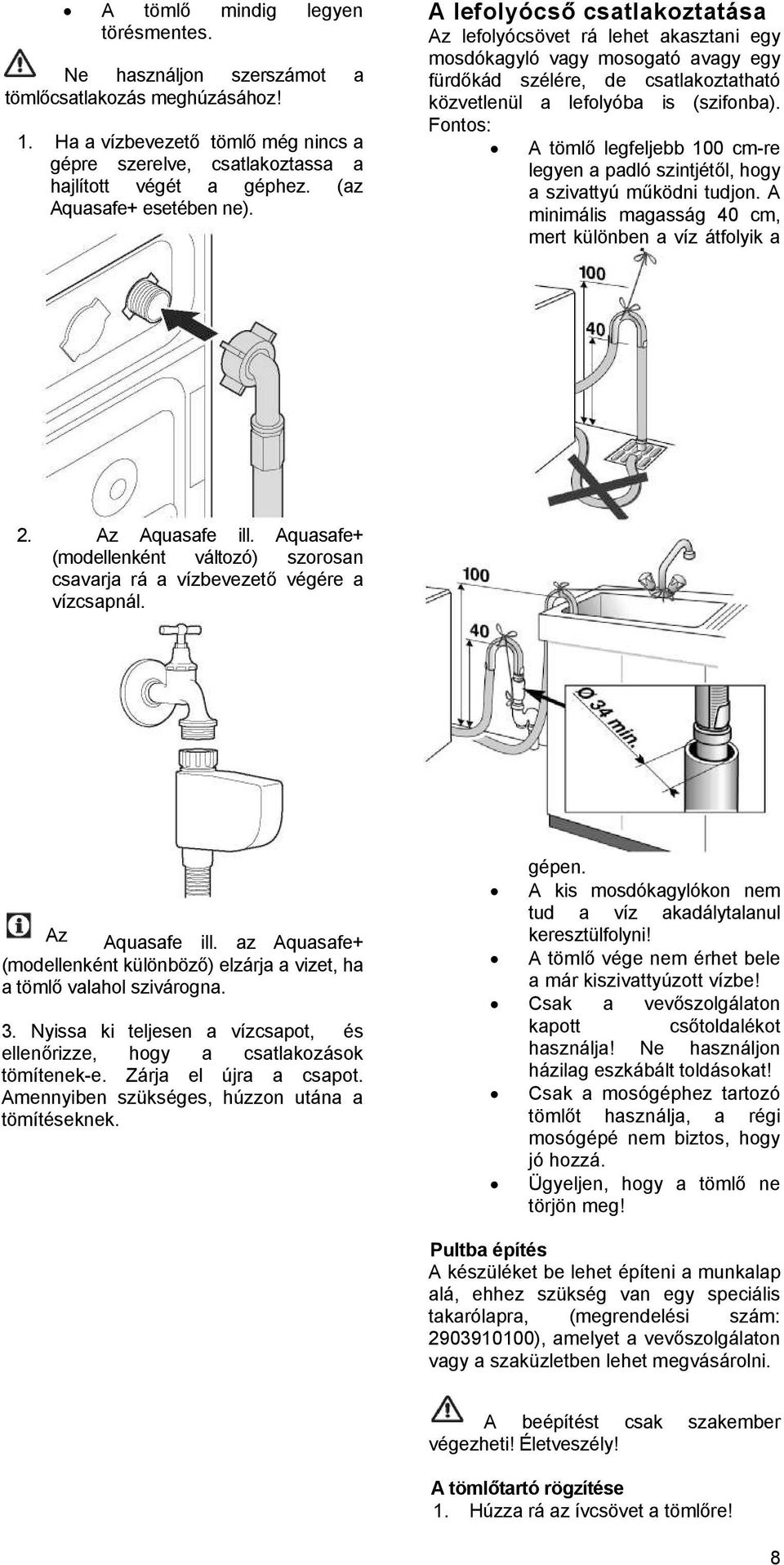 A lefolyócső csatlakoztatása Az lefolyócsövet rá lehet akasztani egy mosdókagyló vagy mosogató avagy egy fürdőkád szélére, de csatlakoztatható közvetlenül a lefolyóba is (szifonba).