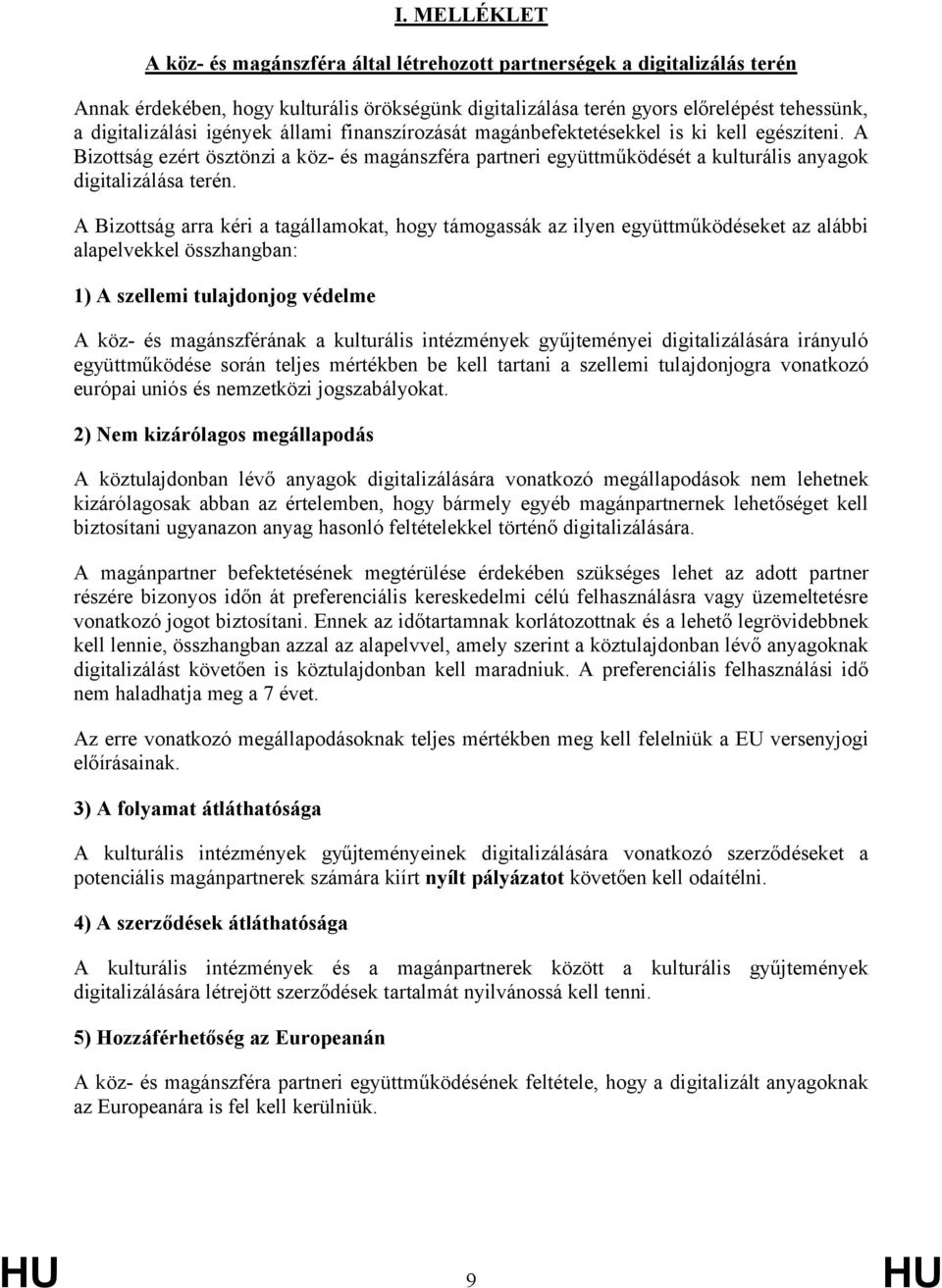 A Bizottság arra kéri a tagállamokat, hogy támogassák az ilyen együttműködéseket az alábbi alapelvekkel összhangban: 1) A szellemi tulajdonjog védelme A köz- és magánszférának a kulturális