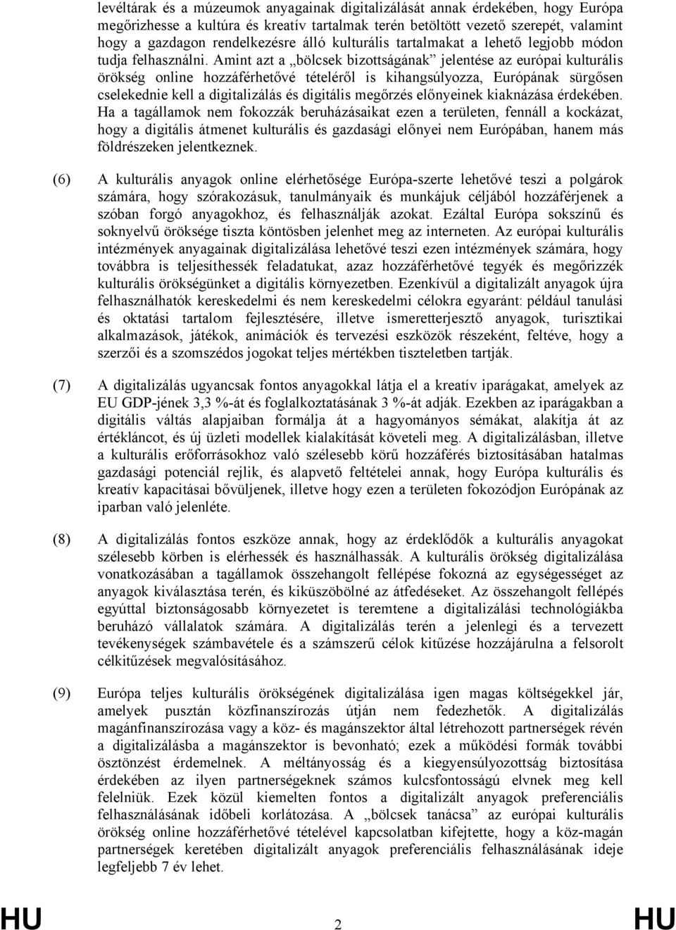 Amint azt a bölcsek bizottságának jelentése az európai kulturális örökség online hozzáférhetővé tételéről is kihangsúlyozza, Európának sürgősen cselekednie kell a digitalizálás és digitális megőrzés